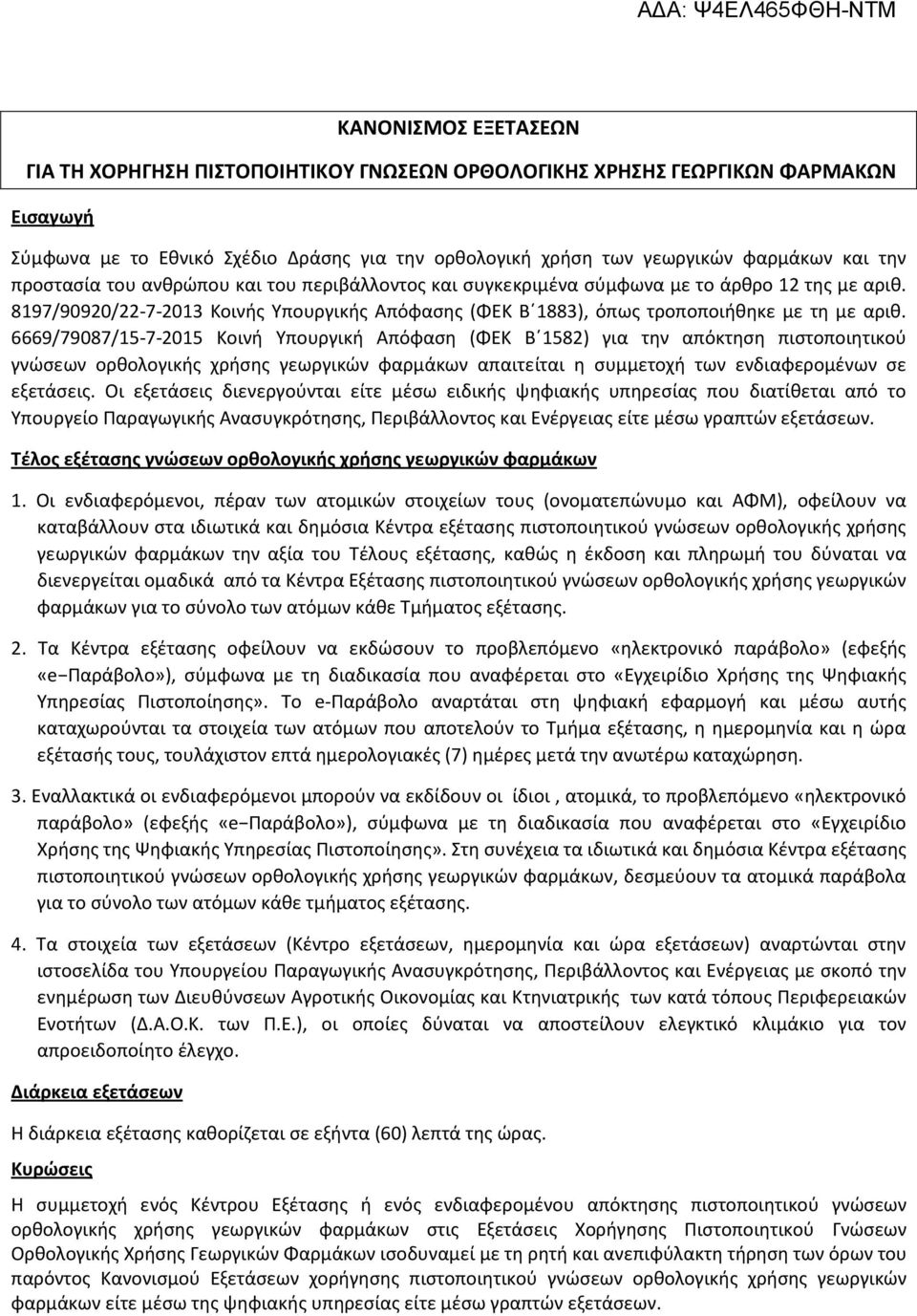 6669/79087/15-7-2015 Κοινή Υπουργική Απόφαση (ΦΕΚ Β 1582) για την απόκτηση πιστοποιητικού γνώσεων ορθολογικής χρήσης γεωργικών φαρμάκων απαιτείται η συμμετοχή των ενδιαφερομένων σε εξετάσεις.