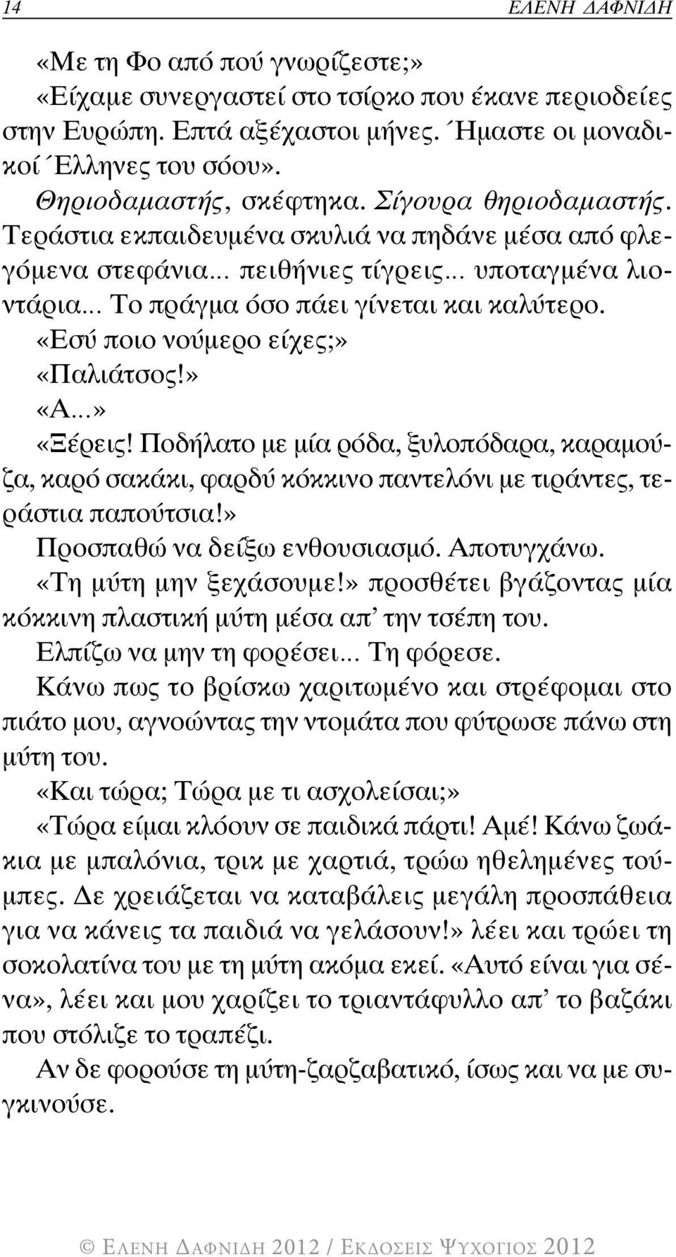 «Εσύ ποιο νούμερο είχες;» «Παλιάτσος!» «Α» «Ξέρεις! Ποδήλατο με μία ρόδα, ξυλοπόδαρα, καραμούζα, καρό σακάκι, φαρδύ κόκκινο παντελόνι με τιράντες, τεράστια παπούτσια!» Προσπαθώ να δείξω ενθουσιασμό.