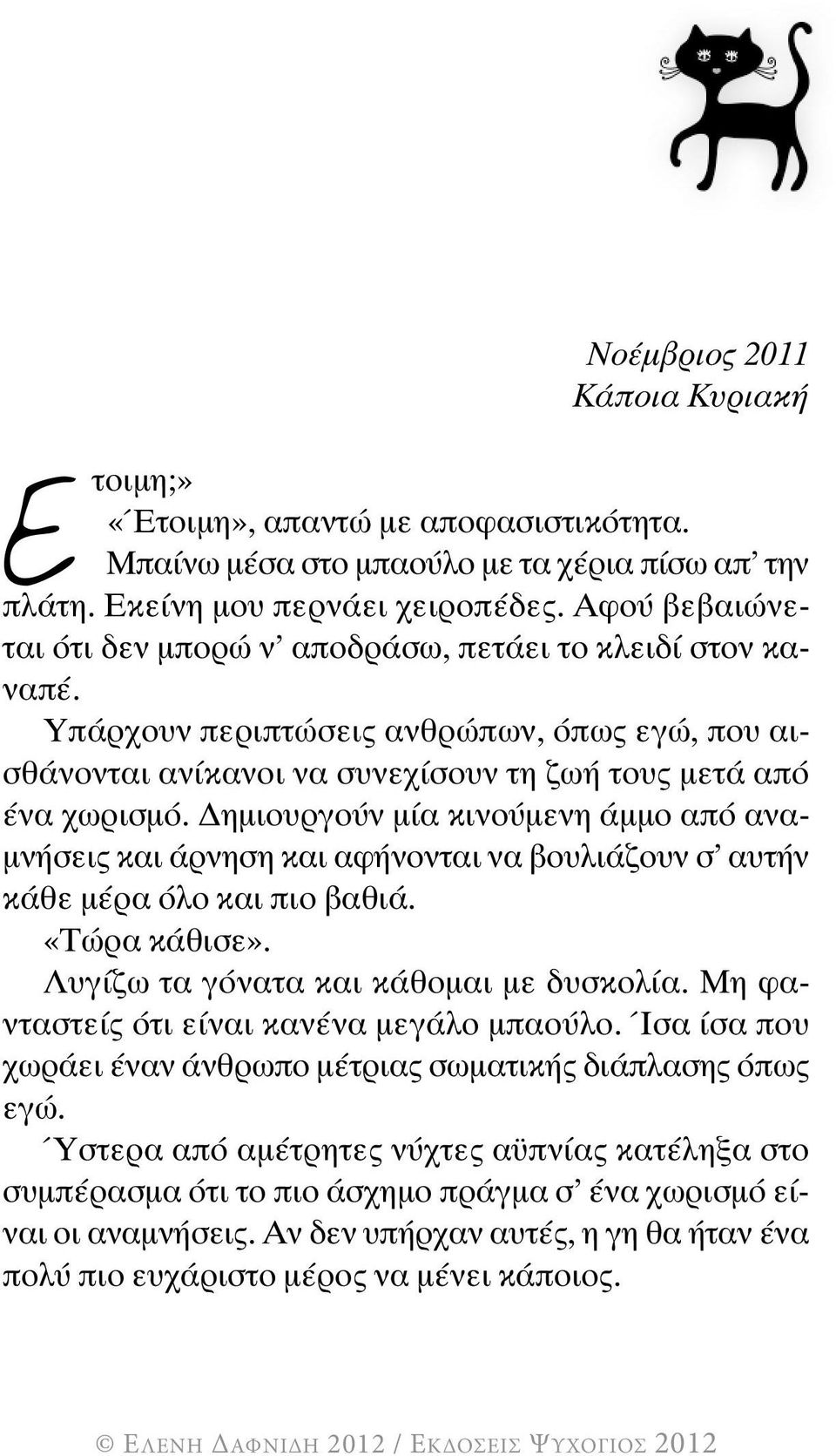 Δημιουργούν μία κινούμενη άμμο από αναμνήσεις και άρνηση και αφήνονται να βουλιάζουν σ αυτήν κάθε μέρα όλο και πιο βαθιά. «Τώρα κάθισε». Λυγίζω τα γόνατα και κάθομαι με δυσκολία.