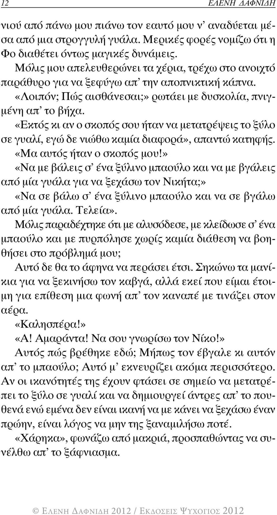 «Εκτός κι αν ο σκοπός σου ήταν να μετατρέψεις το ξύλο σε γυαλί, εγώ δε νιώθω καμία διαφορά», απαντώ κατηφής. «Μα αυτός ήταν ο σκοπός μου!