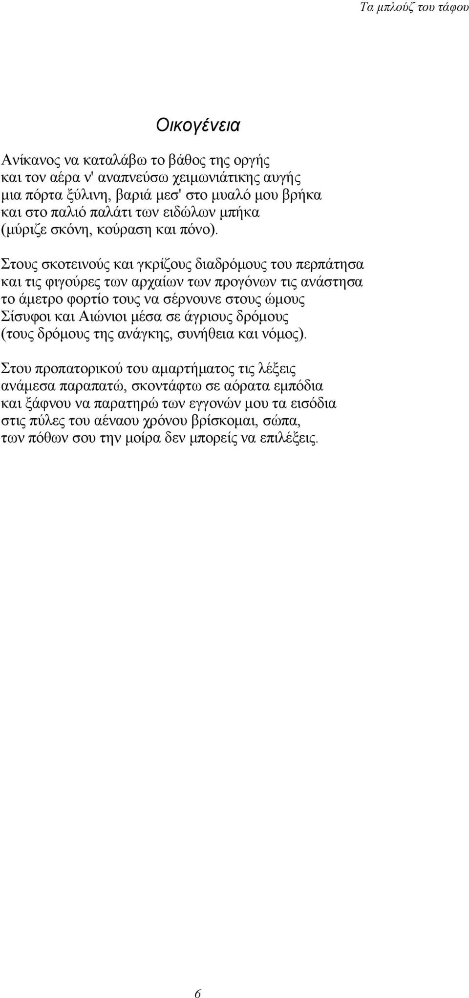 Στους σκοτεινούς και γκρίζους διαδρόμους του περπάτησα και τις φιγούρες των αρχαίων των προγόνων τις ανάστησα το άμετρο φορτίο τους να σέρνουνε στους ώμους Σίσυφοι και Αιώνιοι