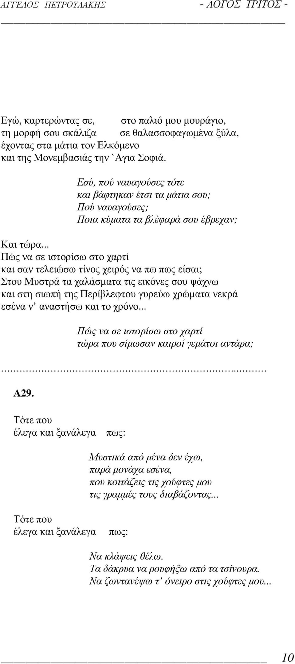 .. Πώς να σε ιστορίσω στο χαρτί και σαν τελειώσω τίνος χειρός να πω πως είσαι; Στου Μυστρά τα χαλάσµατα τις εικόνες σου ψάχνω και στη σιωπή της Περίβλεφτου γυρεύω χρώµατα νεκρά εσένα ν αναστήσω και