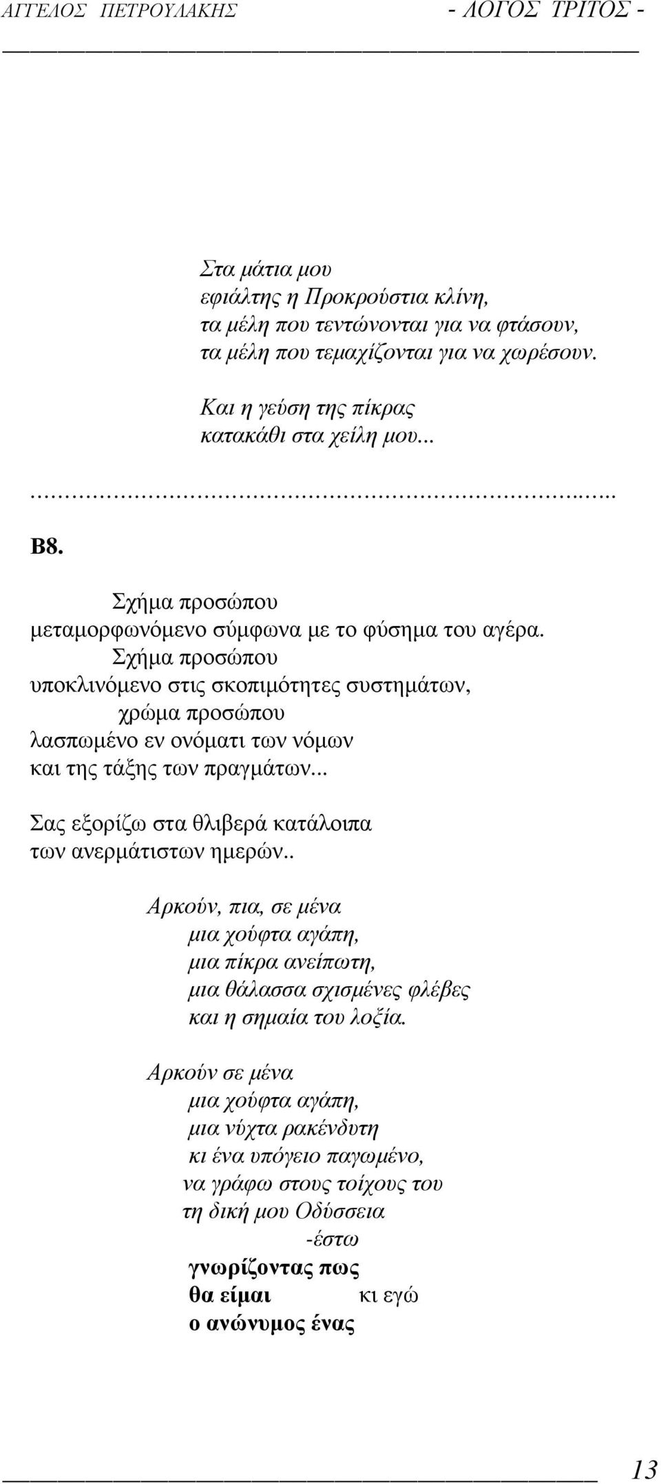 Σχήµα προσώπου υποκλινόµενο στις σκοπιµότητες συστηµάτων, χρώµα προσώπου λασπωµένο εν ονόµατι των νόµων και της τάξης των πραγµάτων.