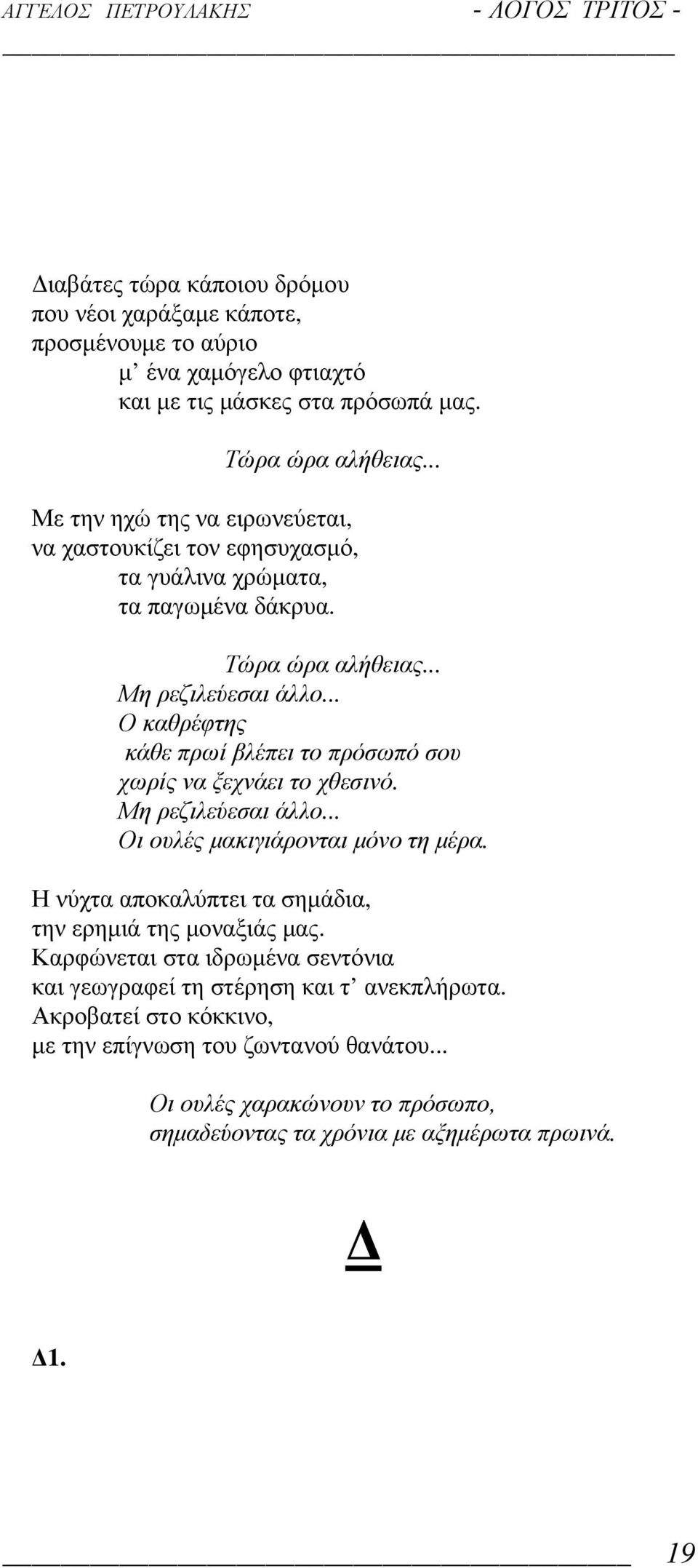 .. Ο καθρέφτης κάθε πρωί βλέπει το πρόσωπό σου χωρίς να ξεχνάει το χθεσινό. Μη ρεζιλεύεσαι άλλο... Οι ουλές µακιγιάρονται µόνο τη µέρα.