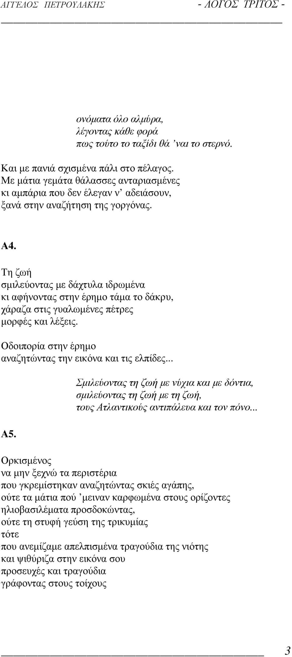 Τη ζωή σµιλεύοντας µε δάχτυλα ιδρωµένα κι αφήνοντας στην έρηµο τάµα το δάκρυ, χάραζα στις γυαλωµένες πέτρες µορφές και λέξεις. Οδοιπορία στην έρηµο αναζητώντας την εικόνα και τις ελπίδες... Α5.