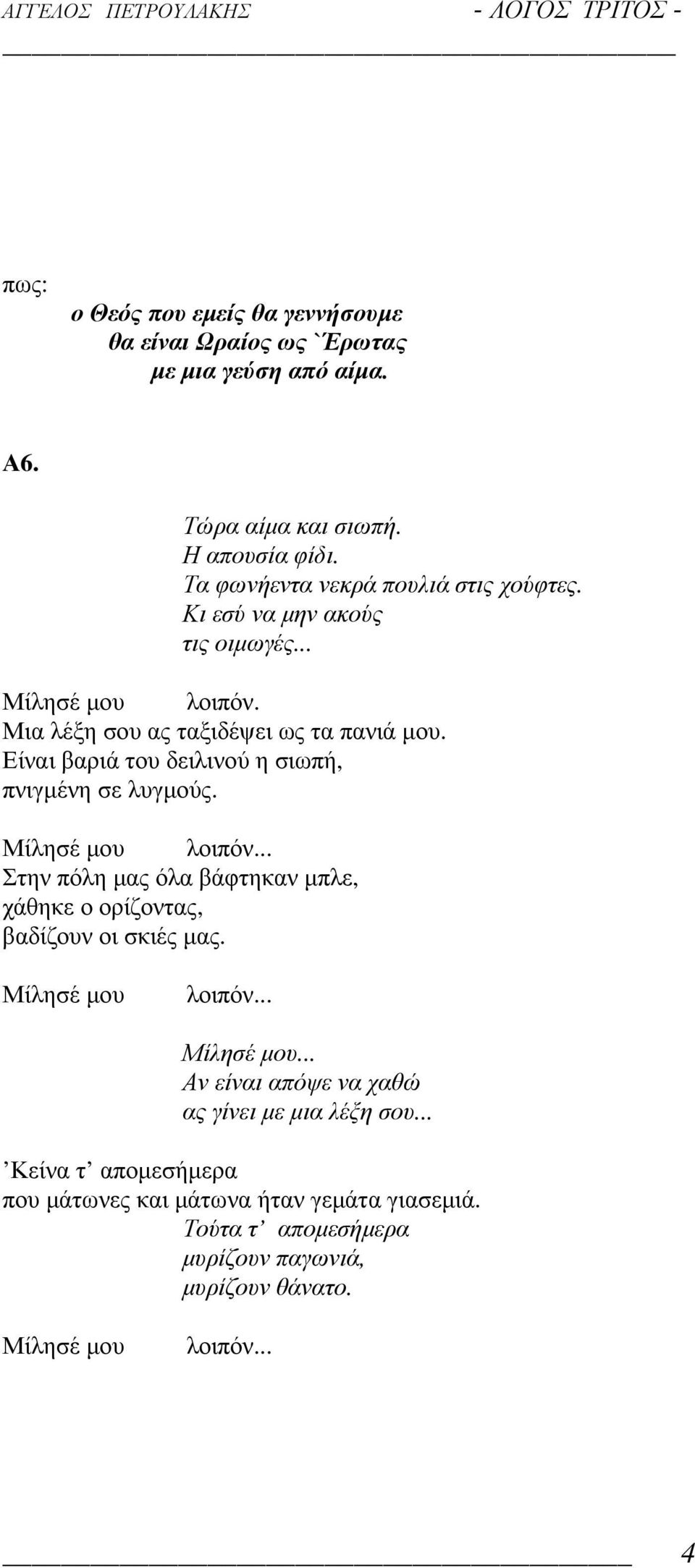 Είναι βαριά του δειλινού η σιωπή, πνιγµένη σε λυγµούς. Μίλησέ µου λοιπόν... Στην πόλη µας όλα βάφτηκαν µπλε, χάθηκε ο ορίζοντας, βαδίζουν οι σκιές µας.