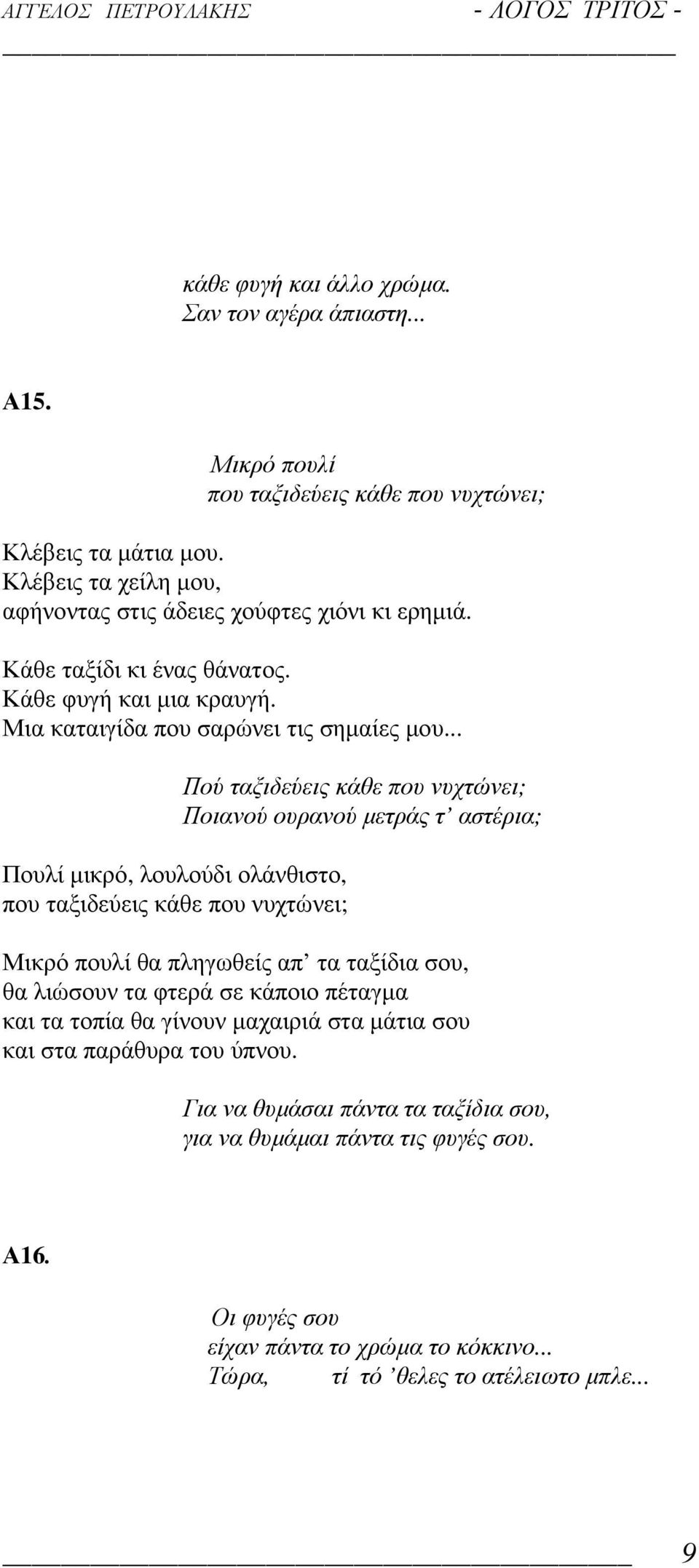 .. Πουλί µικρό, λουλούδι ολάνθιστο, που ταξιδεύεις κάθε που νυχτώνει; Πού ταξιδεύεις κάθε που νυχτώνει; Ποιανού ουρανού µετράς τ αστέρια; Μικρό πουλί θα πληγωθείς απ τα ταξίδια σου, θα