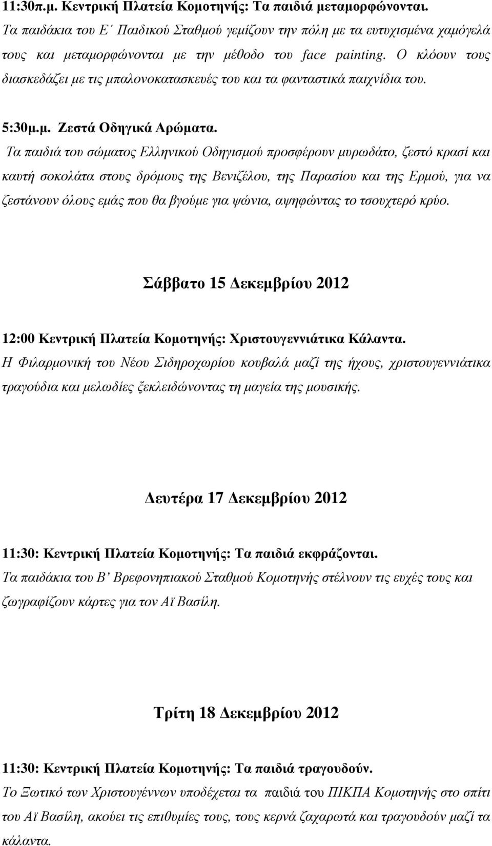 Ο κλόουν τους διασκεδάζει µε τις µπαλονοκατασκευές του και τα φανταστικά παιχνίδια του. 5:30µ.µ. Ζεστά Οδηγικά Αρώµατα.