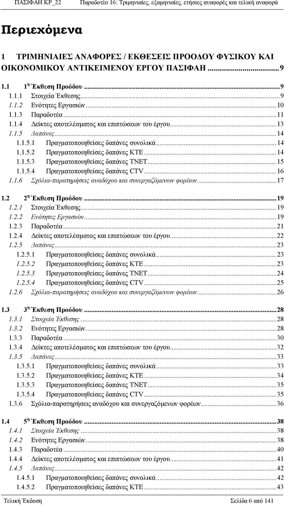 ..15 1.1.5.4 Πραγµατοποιηθείσες δαπάνες CTV...16 1.1.6 Σχόλια-παρατηρήσεις αναδόχου και συνεργαζόµενων φορέων...17 1.2 2 η Έκθεση Προόδου...19 1.2.1 Στοιχεία Έκθεσης...19 1.2.2 Ενότητες Εργασιών...19 1.2.3 Παραδοτέα.