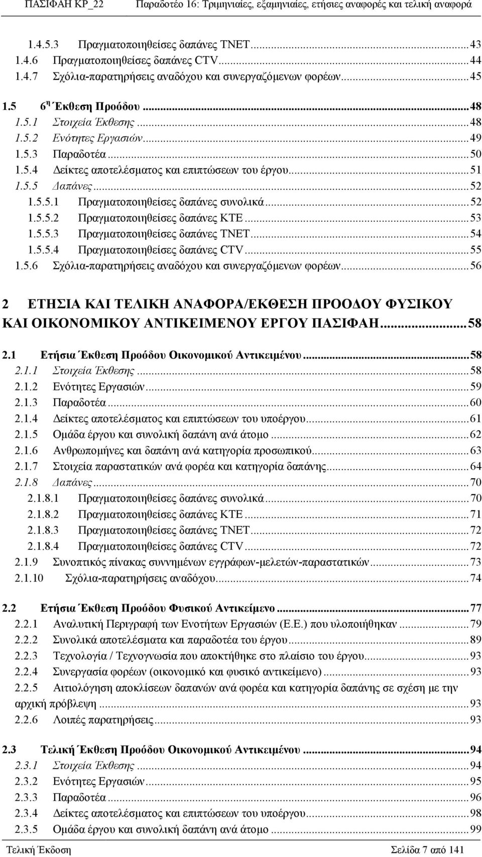 ..53 1.5.5.3 Πραγµατοποιηθείσες δαπάνες ΤΝΕΤ...54 1.5.5.4 Πραγµατοποιηθείσες δαπάνες CTV...55 1.5.6 Σχόλια-παρατηρήσεις αναδόχου και συνεργαζόµενων φορέων.