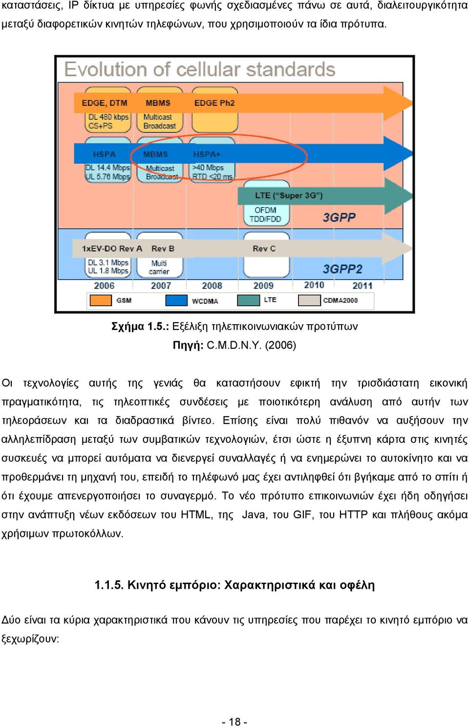 (2006) Οι τεχνολογίες αυτής της γενιάς θα καταστήσουν εφικτή την τρισδιάστατη εικονική πραγματικότητα, τις τηλεοπτικές συνδέσεις με ποιοτικότερη ανάλυση από αυτήν των τηλεοράσεων και τα διαδραστικά