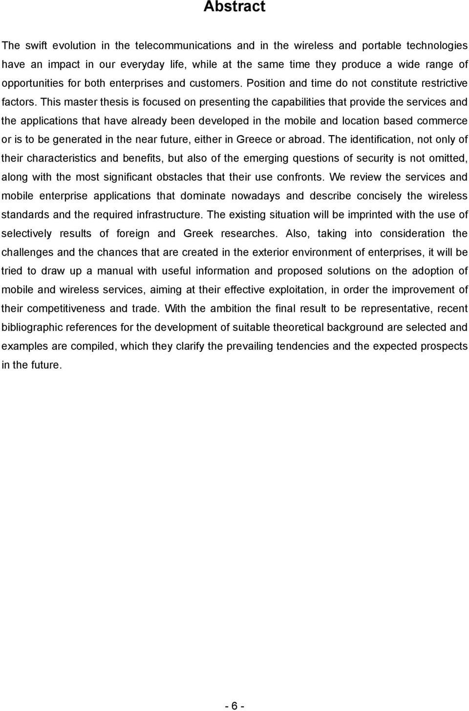 This master thesis is focused on presenting the capabilities that provide the services and the applications that have already been developed in the mobile and location based commerce or is to be