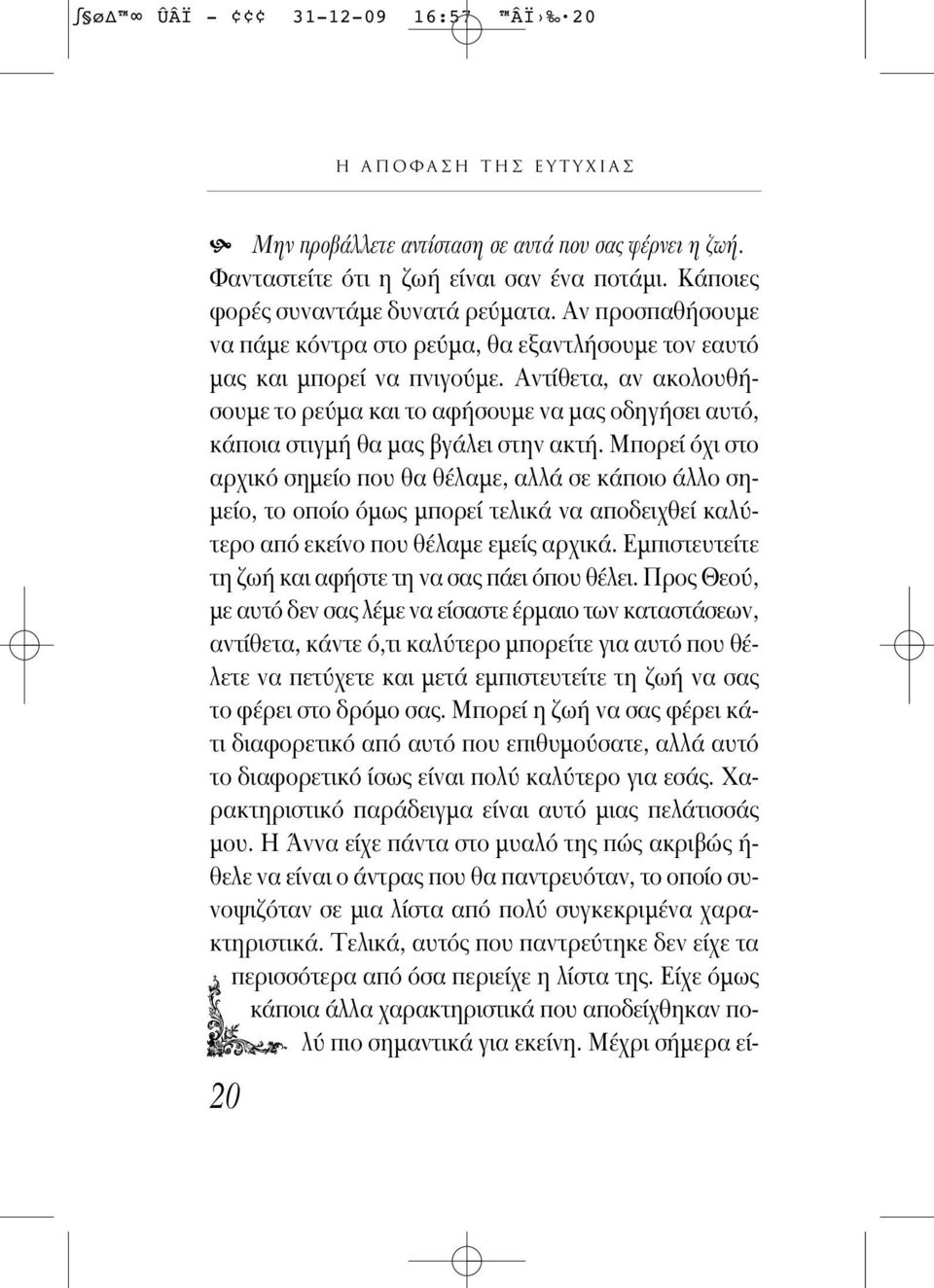 Αντίθετα, αν ακολουθήσουμε το ρε μα και το αφήσουμε να μας οδηγήσει αυτ, κάποια στιγμή θα μας βγάλει στην ακτή.