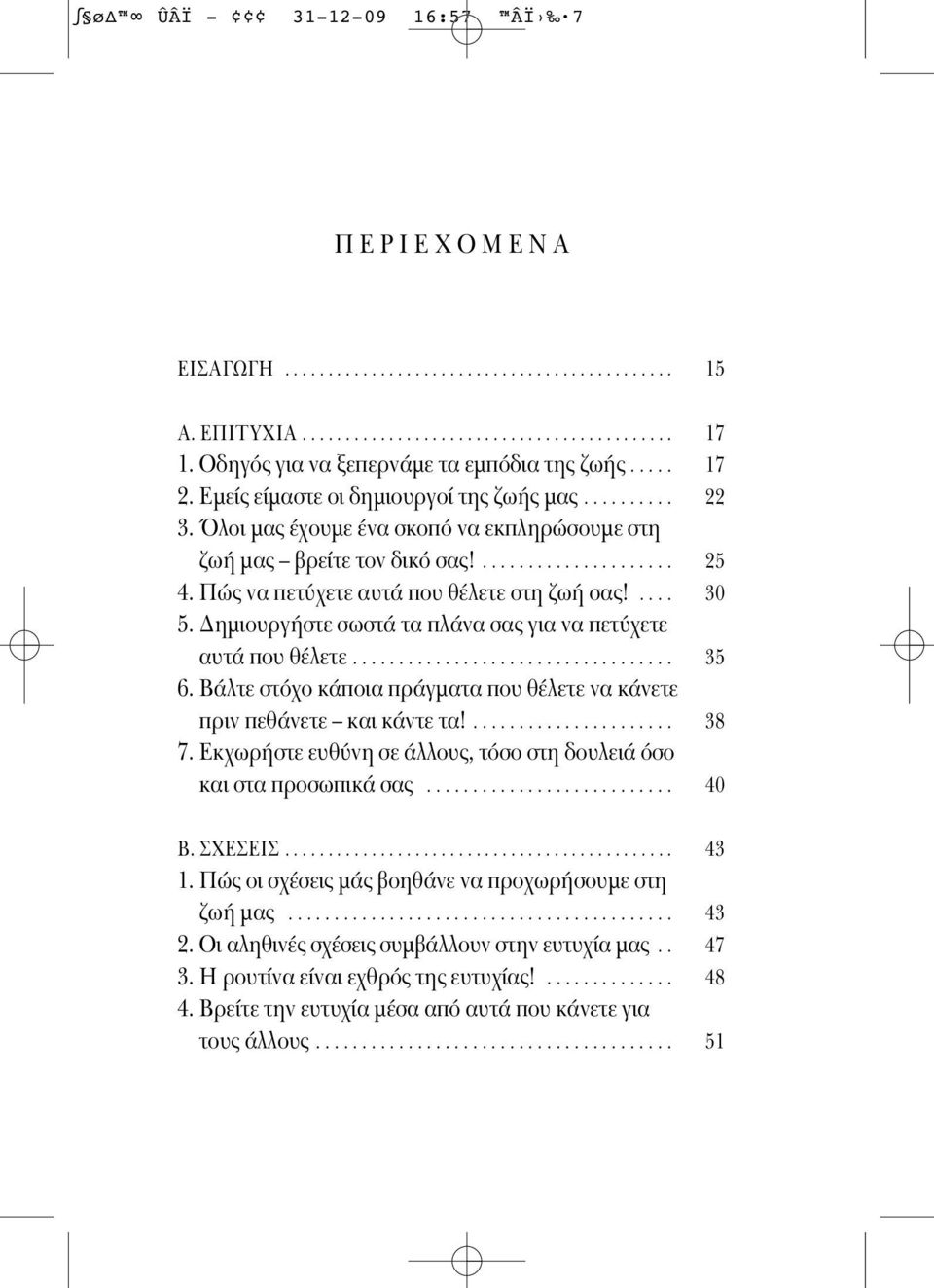 .. 35 6. Βάλτε στ χο κάποια πράγματα που θέλετε να κάνετε πριν πεθάνετε και κάντε τα!... 38 7. Εκχωρήστε ευθ νη σε άλλους, τ σο στη δουλειά σο και στα προσωπικά σας... 40 Β. ΣΧΕΣΕΙΣ... 43 1.