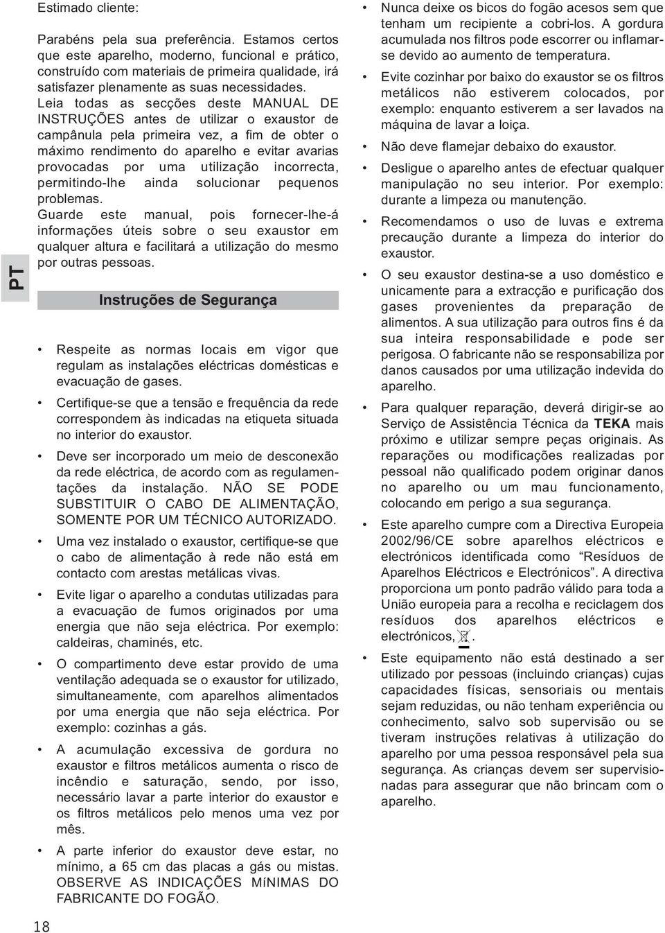 Leia todas as secções deste MANUAL DE INSTRUÇÕES antes de utilizar o exaustor de campânula pela primeira vez, a fim de obter o máximo rendimento do aparelho e evitar avarias provocadas por uma