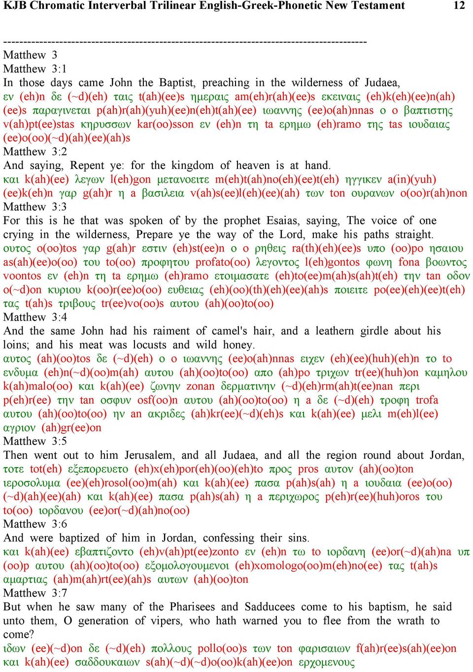 kar(oo)sson εν (eh)n τη ta ερημω (eh)ramo της tas ιουδαιας (ee)o(oo)(~d)(ah)(ee)(ah)s Matthew 3:2 And saying, Repent ye: for the kingdom of heaven is at hand.