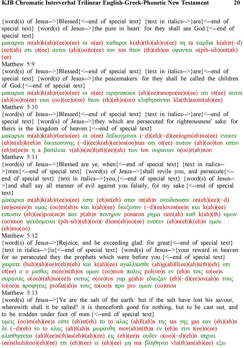 o(pih-sih)ont(ah) (ee) Matthew 5:9 {word(s) of Jesus-->}Blessed{<--end of special text} {text in italics-->}are{<--end of special text} {word(s) of Jesus-->}the peacemakers: for they shall be called