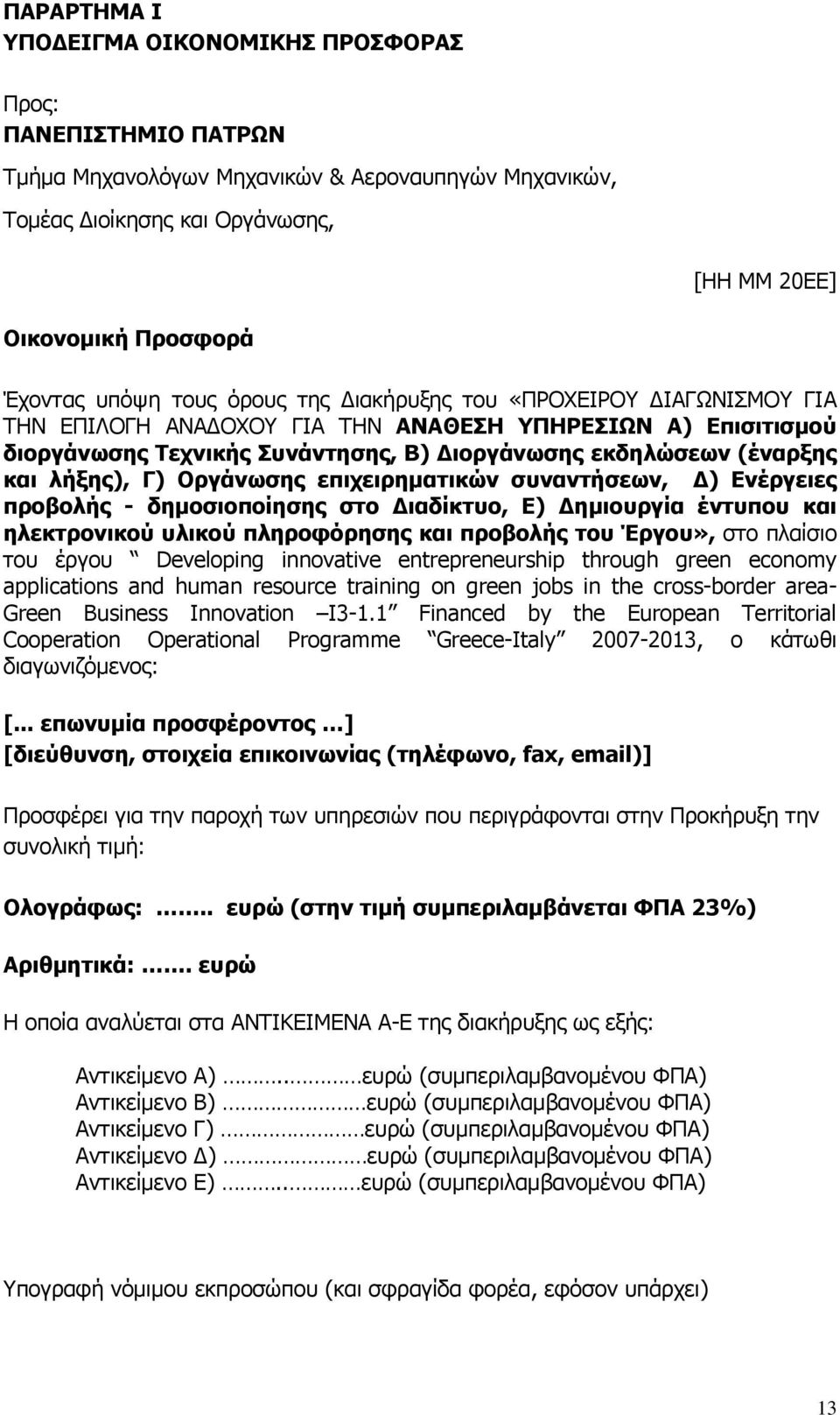 λήξης), Γ) Οργάνωσης επιχειρηματικών συναντήσεων, Δ) Ενέργειες προβολής - δημοσιοποίησης στο Διαδίκτυο, Ε) Δημιουργία έντυπου και ηλεκτρονικού υλικού πληροφόρησης και προβολής του Έργου», στο πλαίσιο