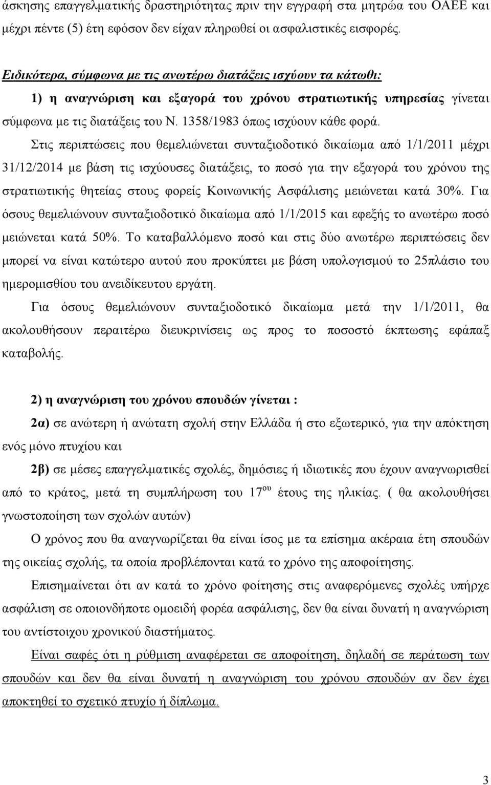 Στις περιπτώσεις που θεμελιώνεται συνταξιοδοτικό δικαίωμα από 1/1/2011 μέχρι 31/12/2014 με βάση τις ισχύουσες διατάξεις, το ποσό για την εξαγορά του χρόνου της στρατιωτικής θητείας στους φορείς