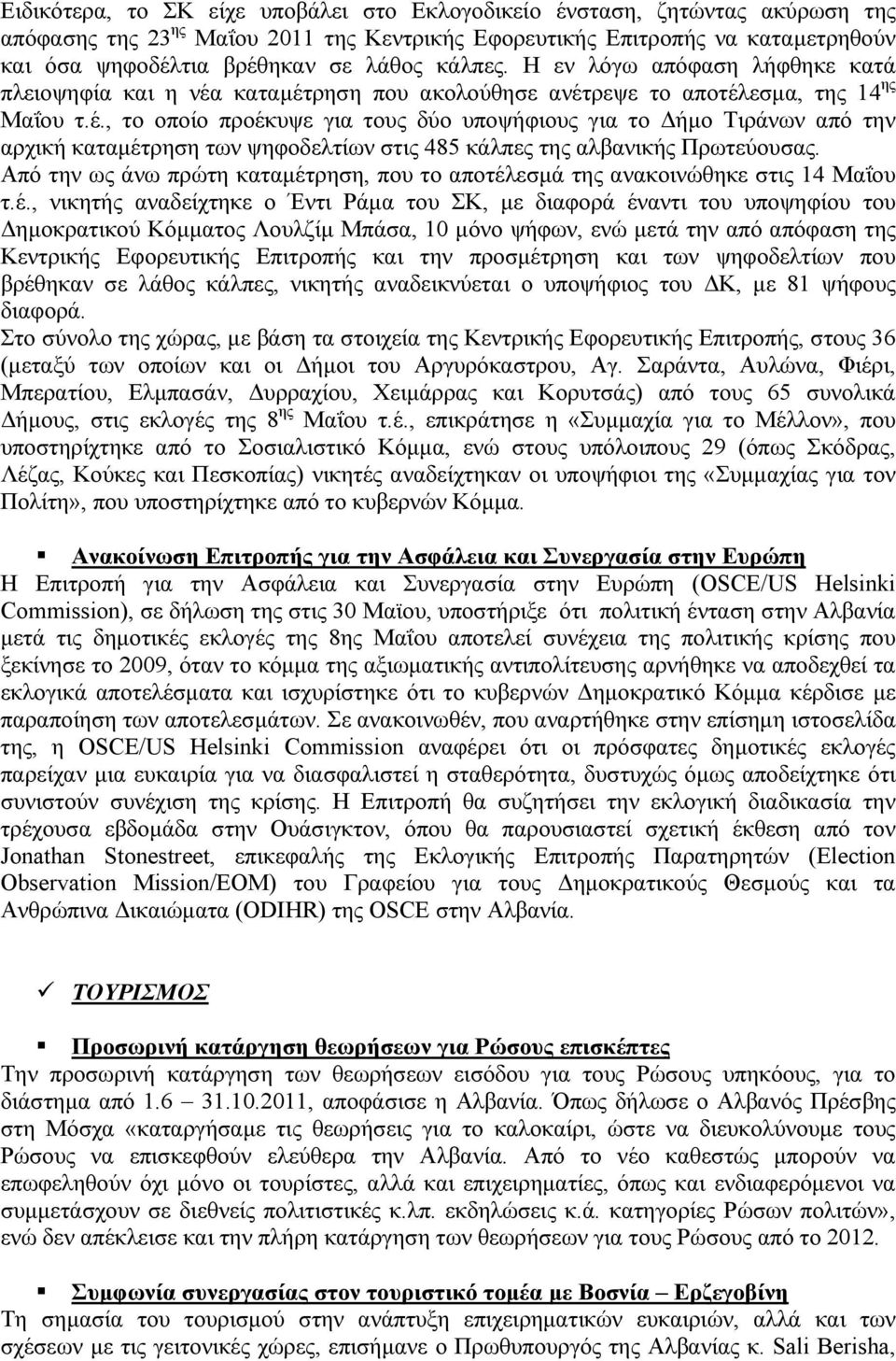 καταµέτρηση που ακολούθησε ανέτρεψε το αποτέλεσµα, της 14 ης Μαΐου τ.έ., το οποίο προέκυψε για τους δύο υποψήφιους για το ήµο Τιράνων από την αρχική καταµέτρηση των ψηφοδελτίων στις 485 κάλπες της αλβανικής Πρωτεύουσας.