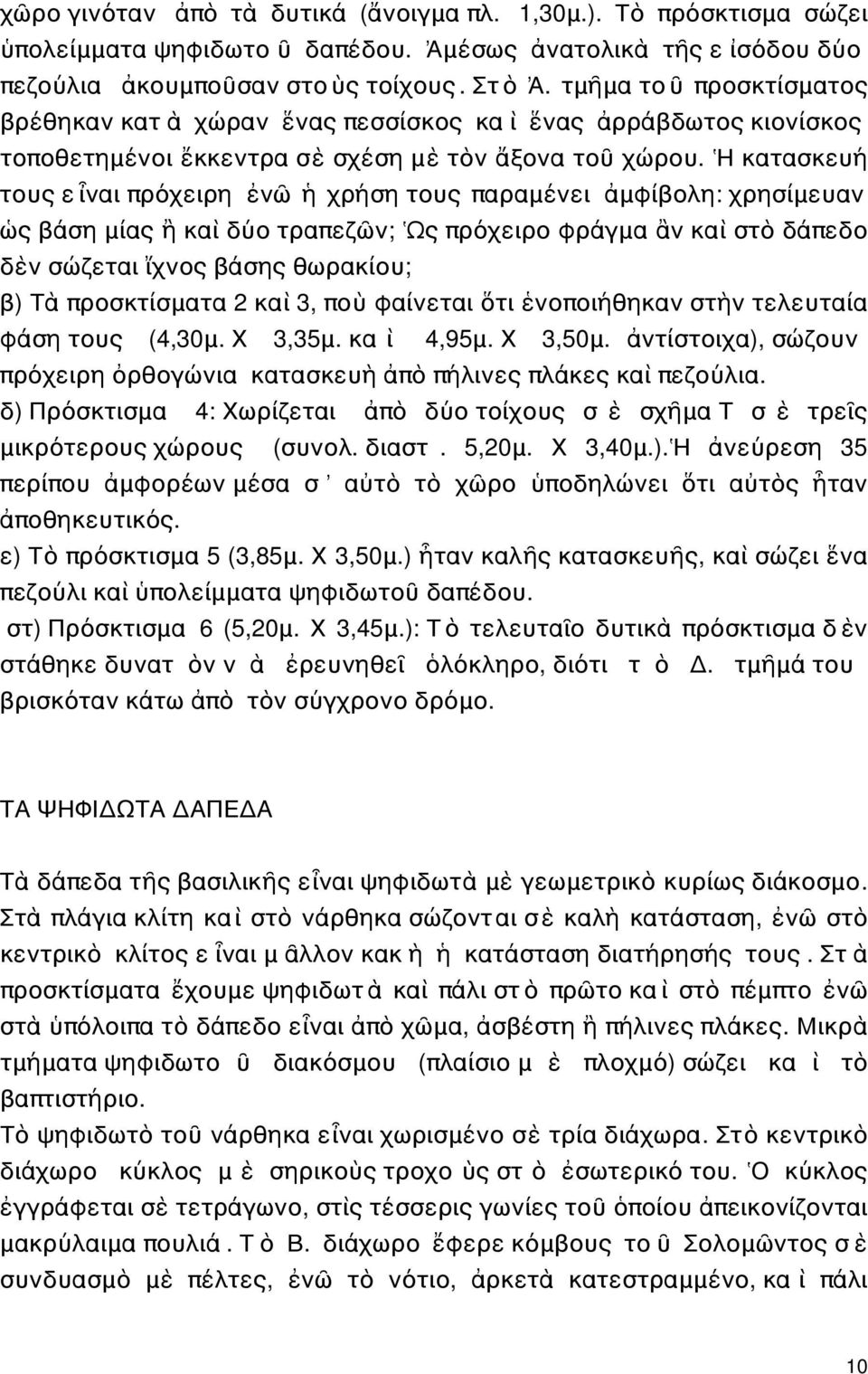 Ἡ κατασκευή τους ε ἶναι πρόχειρη ἐνῶ ἡ χρήση τους παραμένει ἀμφίβολη: χρησίμευαν ὡς βάση μίας ἢ καὶ δύο τραπεζῶν; Ὡς πρόχειρο φράγμα ἂν καὶ στὸ δάπεδο δὲν σώζεται ἴχνος βάσης θωρακίου; β) Τὰ