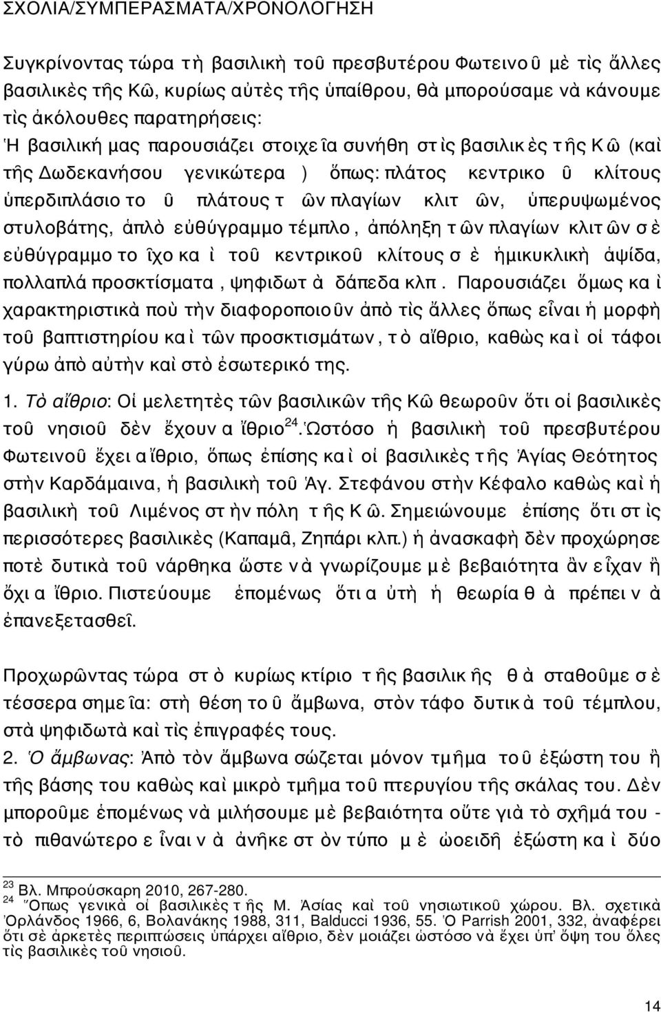 στυλοβάτης, ἁπλὸ εὐθύγραμμο τέμπλο, ἀπόληξη τ ῶν πλαγίων κλιτ ῶν σ ὲ εὐθύγραμμο το ῖχο κα ὶ τοῦ κεντρικοῦ κλίτους σ ὲ ἡμικυκλικὴ ἁψίδα, πολλαπλά προσκτίσματα, ψηφιδωτ ὰ δάπεδα κλπ.