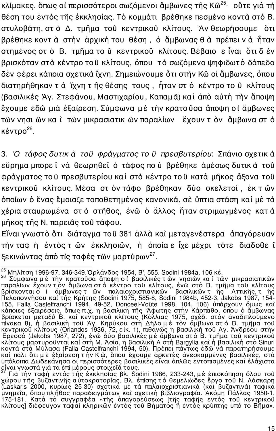 Βέβαιο ε ἶναι ὅτι δ ὲν βρισκόταν στὸ κέντρο τοῦ κλίτους, ὅπου τὸ σωζόμενο ψηφιδωτὸ δάπεδο δὲν φέρει κάποια σχετικὰ ἴχνη.