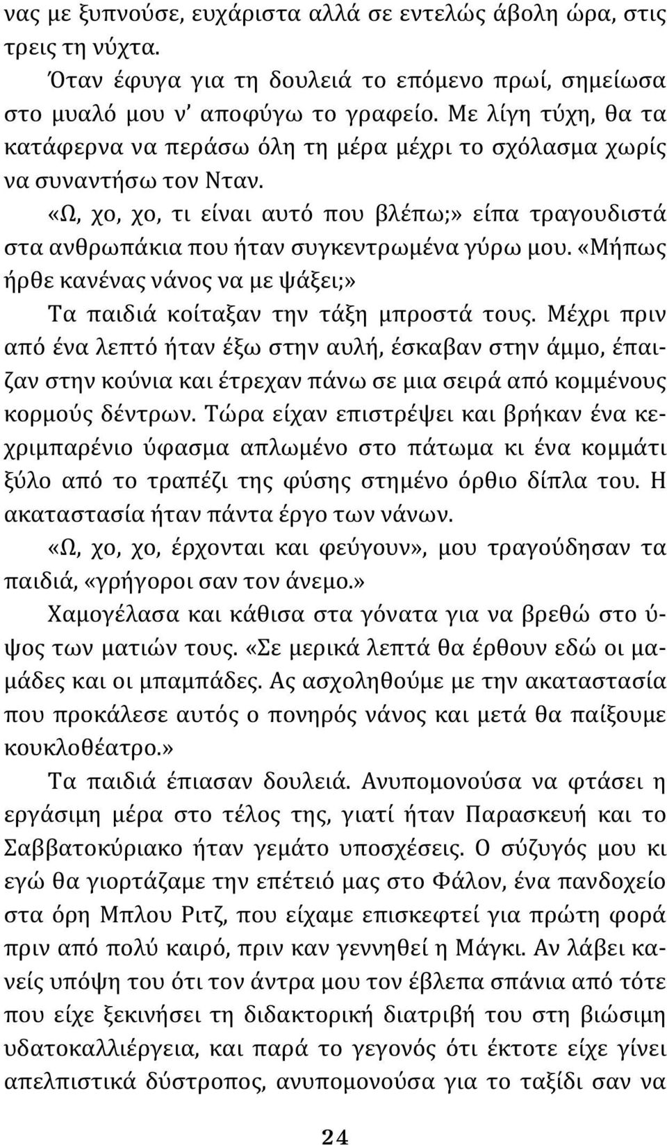 «Ω, χο, χο, τι είναι αυτό που βλέπω;» είπα τραγουδιστά στα ανθρωπάκια που ήταν συγκεντρωμένα γύρω μου. «Μήπως ήρθε κανένας νάνος να με ψάξει;» Τα παιδιά κοίταξαν την τάξη μπροστά τους.