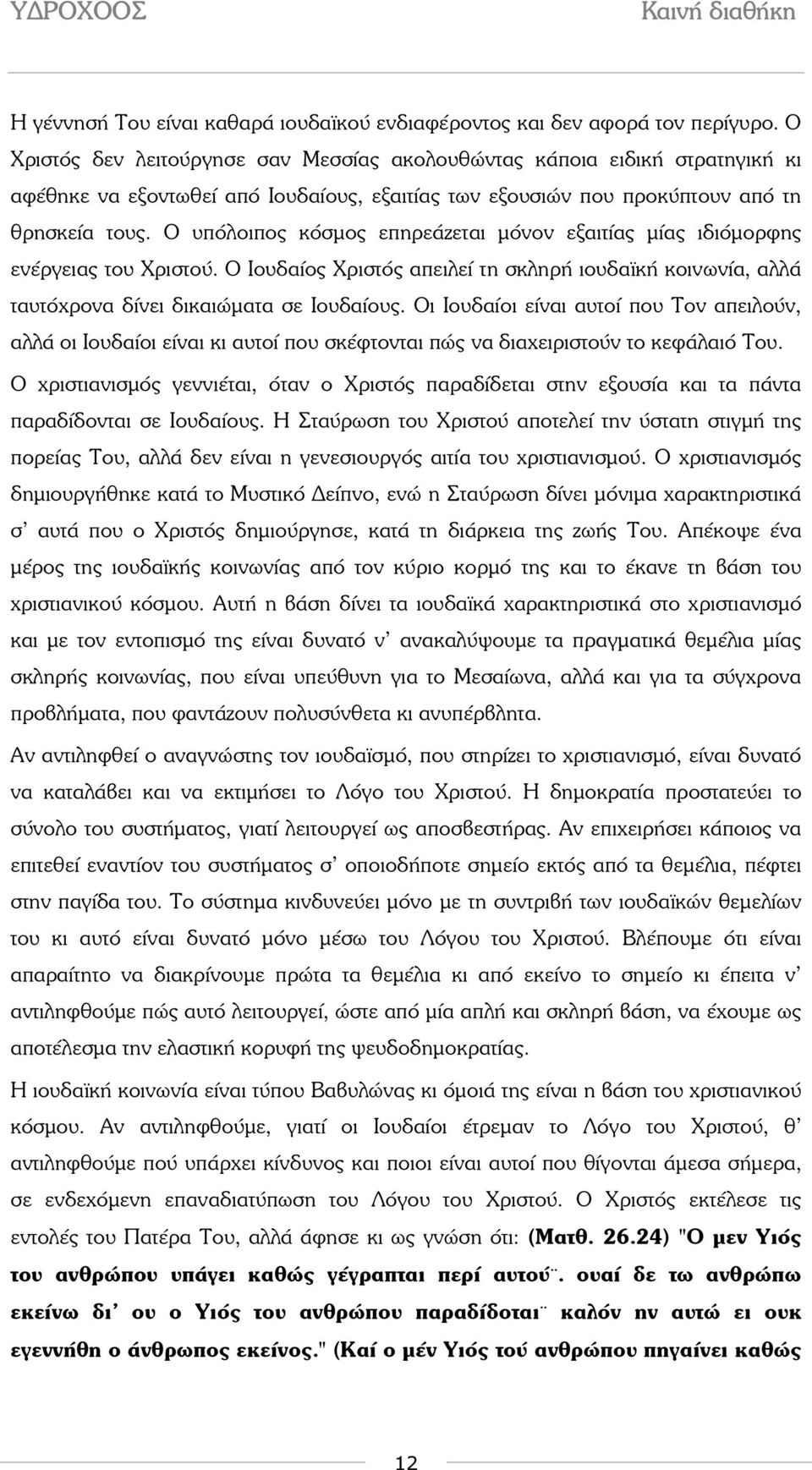 Ο υπόλοιπος κόσµος επηρεάζεται µόνον εξαιτίας µίας ιδιόµορφης ενέργειας του Χριστού. Ο Ιουδαίος Χριστός απειλεί τη σκληρή ιουδα κή κοινωνία, αλλά ταυτόχρονα δίνει δικαιώµατα σε Ιουδαίους.