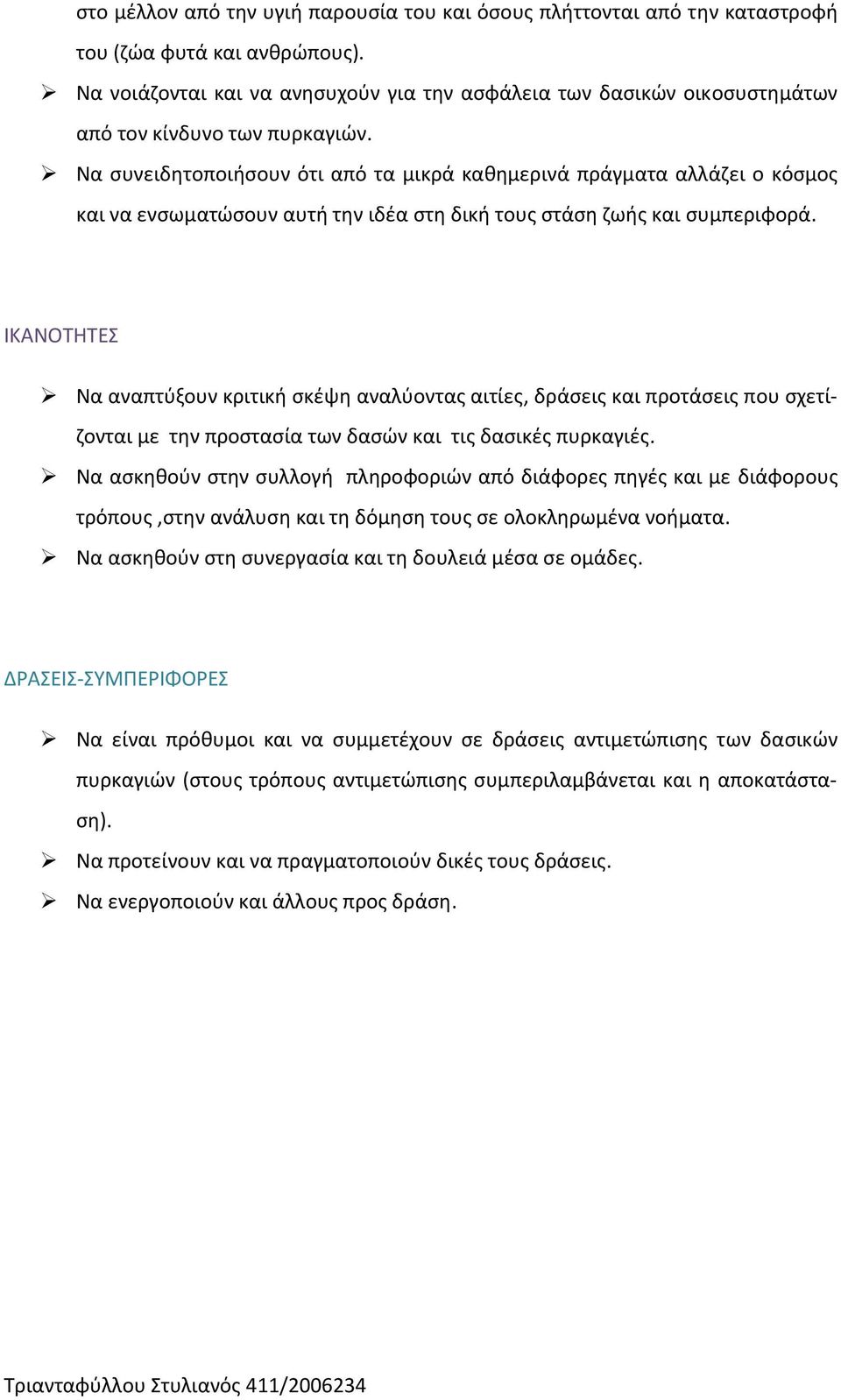 Να συνειδητοποιήσουν ότι από τα μικρά καθημερινά πράγματα αλλάζει ο κόσμος και να ενσωματώσουν αυτή την ιδέα στη δική τους στάση ζωής και συμπεριφορά.