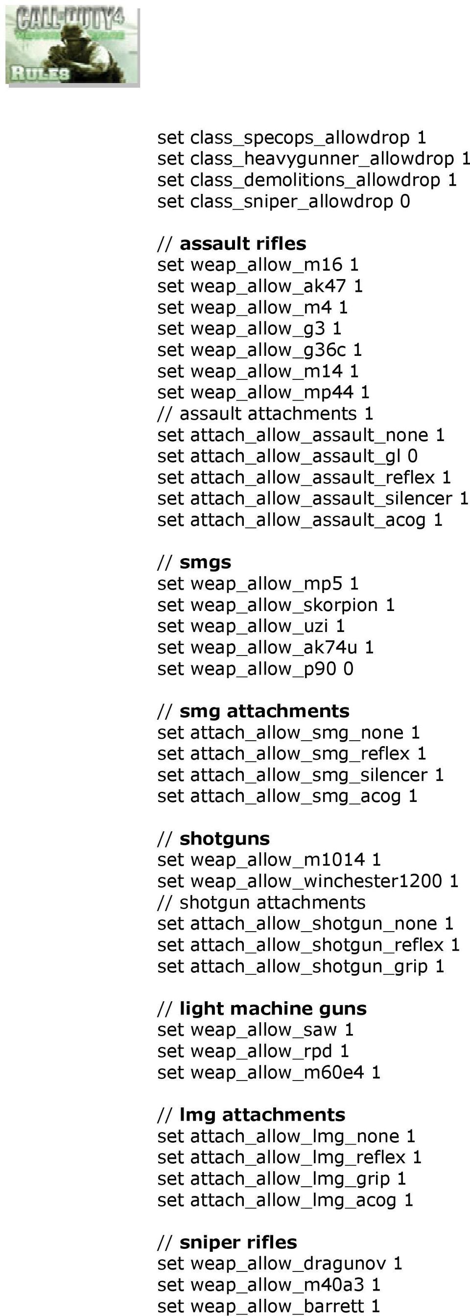 attach_allow_assault acog 1 // smgs weap_allow_mp5 1 weap_allow_skorpion 1 weap_allow_uzi 1 weap_allow_ak74u 1 weap_allow_p90 0 // smg attachments attach_allow_smg_none 1 attach_allow_smg_reflex 1