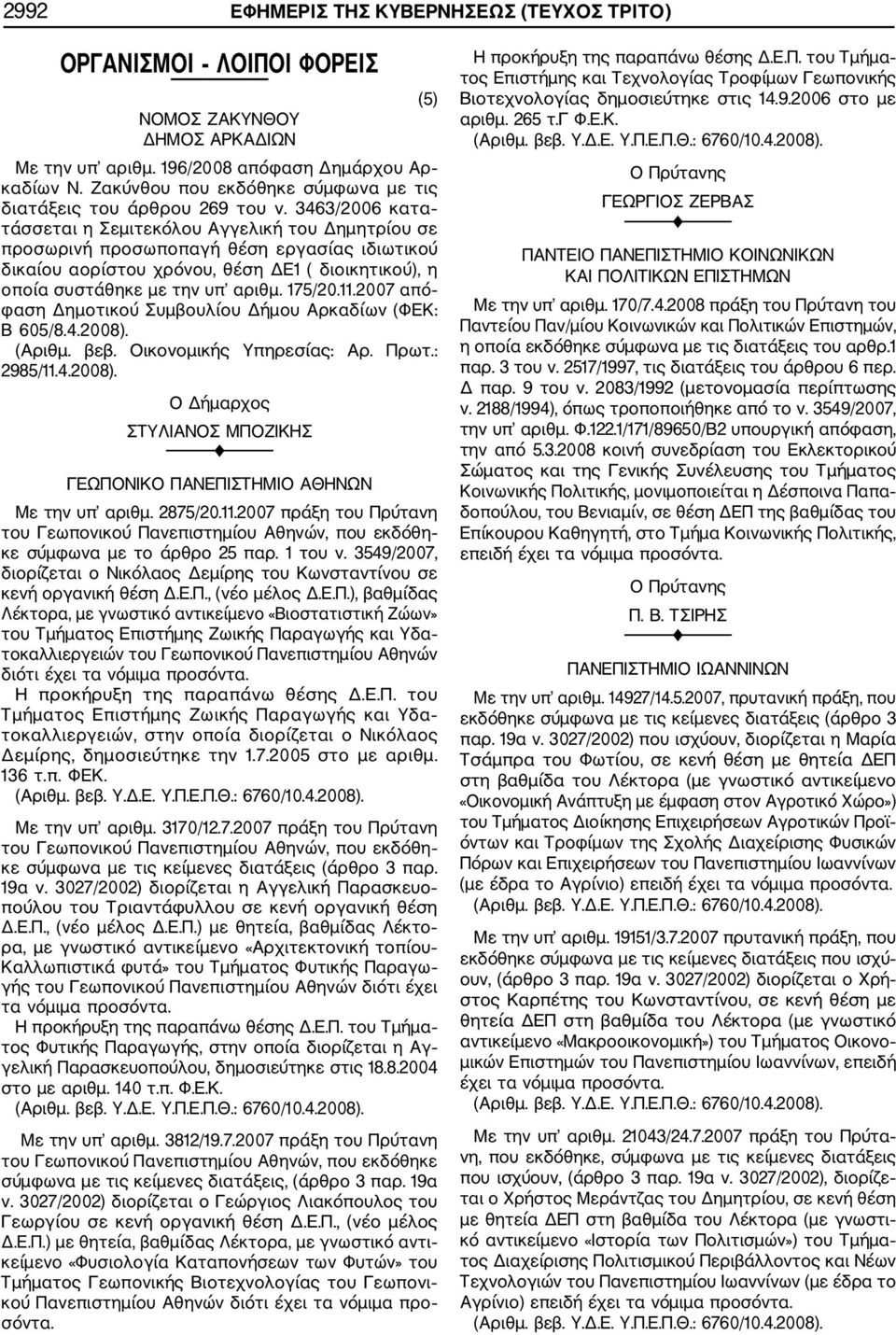 3463/2006 κατα τάσσεται η Σεμιτεκόλου Αγγελική του Δημητρίου σε προσωρινή προσωποπαγή θέση εργασίας ιδιωτικού δικαίου αορίστου χρόνου, θέση ΔΕ1 ( διοικητικού), η οποία συστάθηκε με την υπ αριθμ.