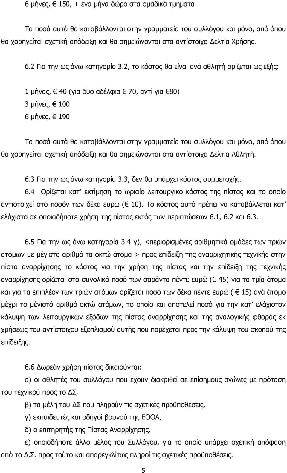 2, το κόστος θα είναι ανά αθλητή ορίζεται ως εξής: 1 µήνας, 40 (για δύο αδέλφια 70, αντί για 80) 3 µήνες, 100 6 µήνες, 190 Τα ποσά αυτά θα καταβάλλονται στην γραµµατεία του συλλόγου και µόνο, από