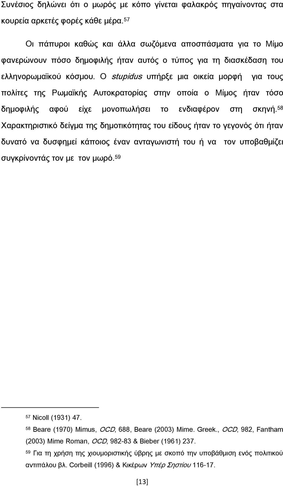 O stupidus υπήρξε μια οικεία μορφή για τους πολίτες της Ρωμαϊκής Αυτοκρατορίας στην οποία ο Μίμος ήταν τόσο δημοφιλής αφού είχε μονοπωλήσει το ενδιαφέρον στη σκηνή.