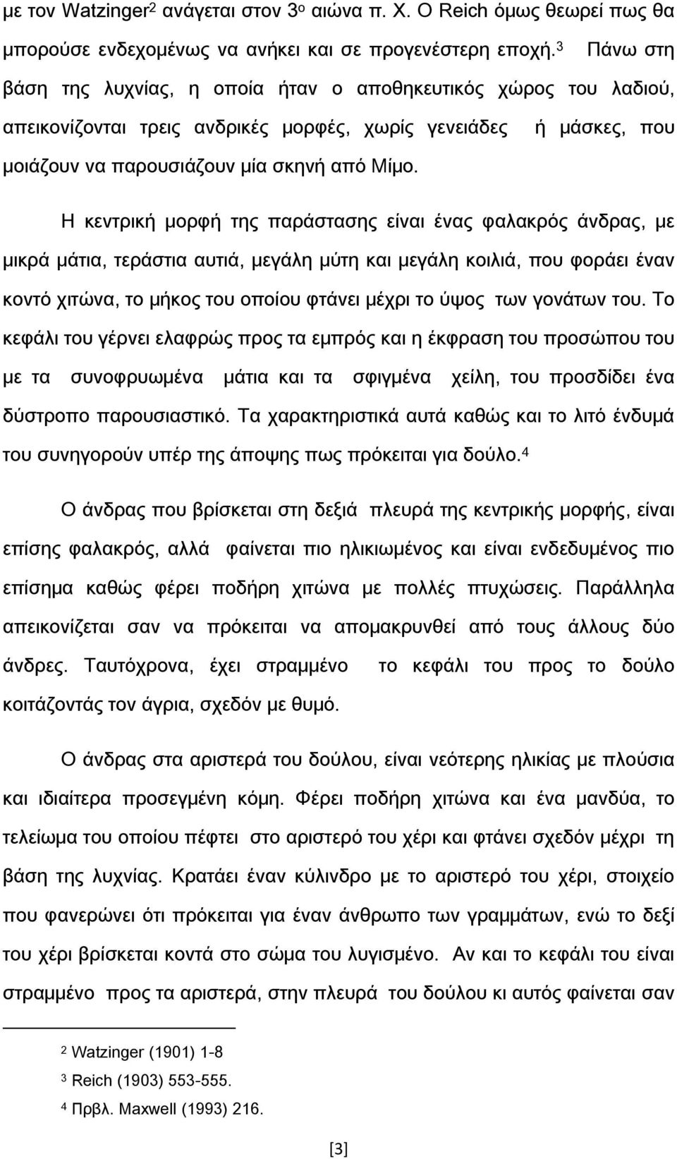 Η κεντρική μορφή της παράστασης είναι ένας φαλακρός άνδρας, με μικρά μάτια, τεράστια αυτιά, μεγάλη μύτη και μεγάλη κοιλιά, που φοράει έναν κοντό χιτώνα, το μήκος του οποίου φτάνει μέχρι το ύψος των