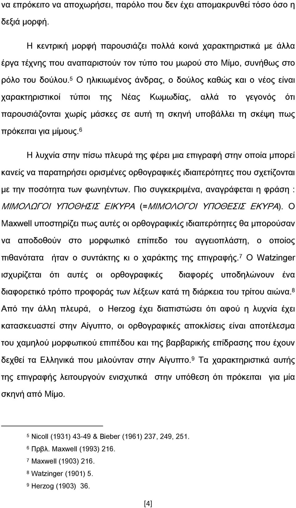 5 Ο ηλικιωμένος άνδρας, ο δούλος καθώς και ο νέος είναι χαρακτηριστικοί τύποι της Νέας Κωμωδίας, αλλά το γεγονός ότι παρουσιάζονται χωρίς μάσκες σε αυτή τη σκηνή υποβάλλει τη σκέψη πως πρόκειται για