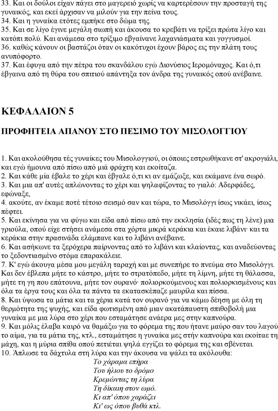 καθώς κάνουν οι βαστάζοι όταν οι κακότυχοι έχουν βάρος εις την πλάτη τους ανυπόφορτο. 37. Και έφυγα από την πέτρα του σκανδάλου εγώ Διονύσιος Ιερομόναχος.