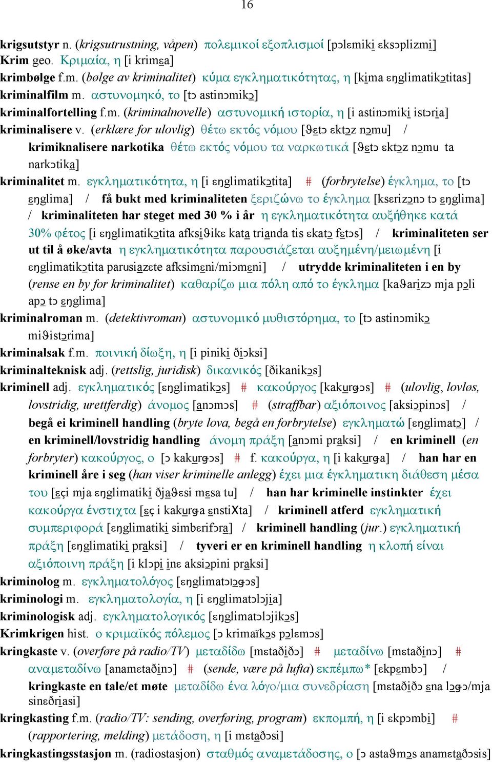 (erklære for ulovlig) θέτω εκτός νόµου [ϑεtǥ εktǥz nǥmu] / krimiknalisere narkotika θέτω εκτός νόµου τα ναρκωτικά [ϑεtǥ εktǥz nǥmu ta narkǥtika] kriminalitet m.