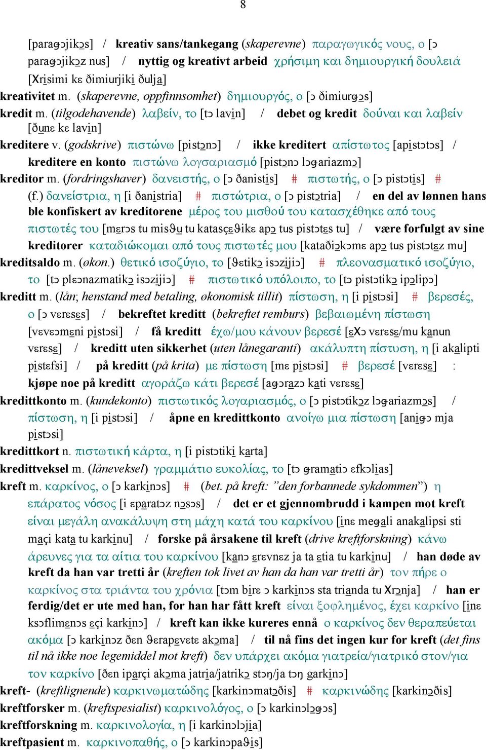 (godskrive) πιστώνω [pistǥnǥ] / ikke kreditert απίστωτος [apistǥtǥs] / kreditere en konto πιστώνω λογσαριασµό [pistǥnǥ lǥǅariazmǥ] kreditor m.