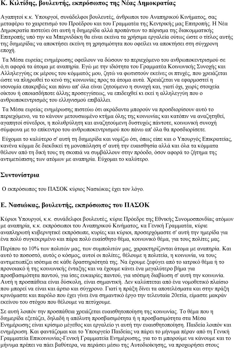 να αποκτήσει εκείνη τη χρησιμότητα που οφείλει να αποκτήσει στη σύγχρονη εποχή. Τα Μέσα ευρείας ενημέρωσης οφείλουν να δώσουν το περιεχόμενο του ανθρωποκεντρισμού σε ό,τι αφορά τα άτομα με αναπηρία.