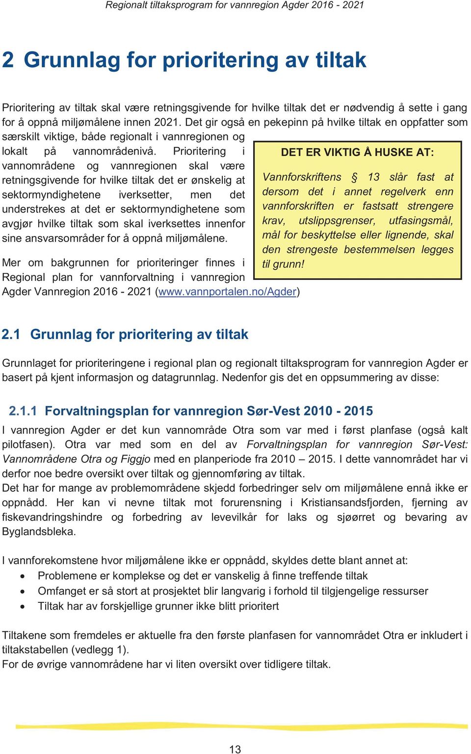 Prioritering i vannomrdene og vannregionen skal vre retningsgivende for hvilke tiltak det er nskelig at sektormyndighetene iverksetter, men det understrekes at det er sektormyndighetene som avgjr