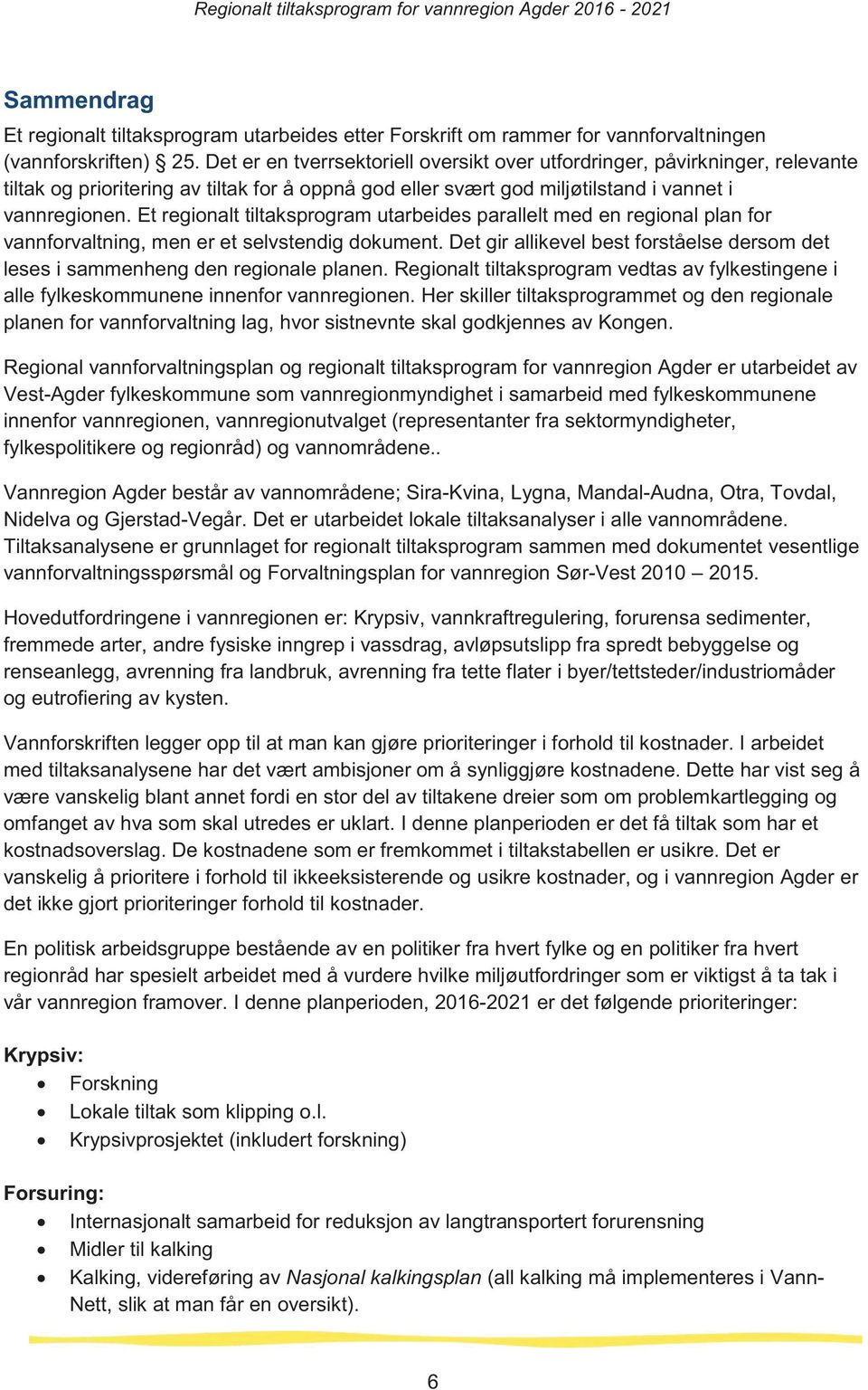 Et regionalt tiltaksprogram utarbeides parallelt med en regional plan for vannforvaltning, men er et selvstendig dokument.