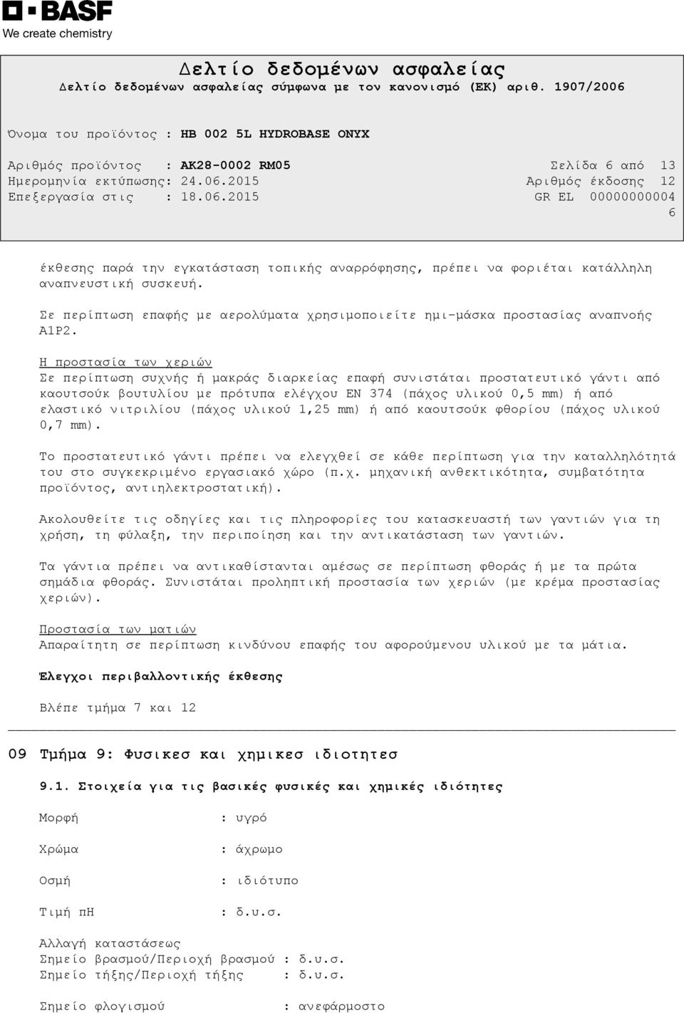 Η προστασία των χεριών Σε περίπτωση συχνής ή µακράς διαρκείας επαφή συνιστάται προστατευτικό γάντι από καουτσούκ βουτυλίου µε πρότυπα ελέγχου EN 374 (πάχος υλικού 0,5 mm) ή από ελαστικό νιτριλίου