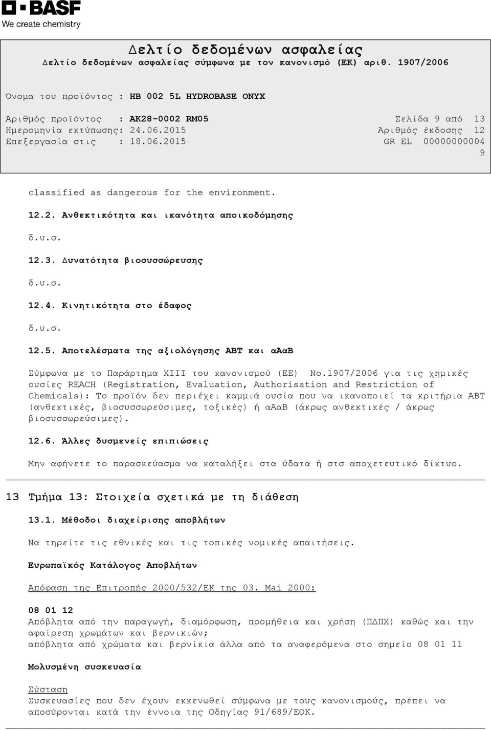 1907/2006 για τις χηµικές ουσίες REACH (Registration, Evaluation, Authorisation and Restriction of Chemicals): Το προϊόν δεν περιέχει καµµιά ουσία που να ικανοποιεί τα κριτήρια ΑΒΤ (ανθεκτικές,