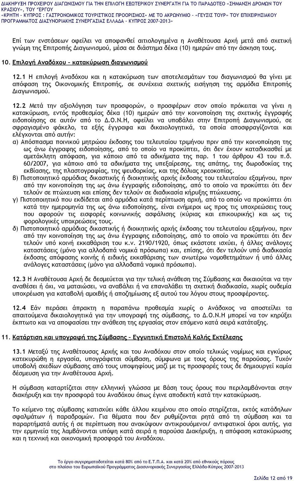 1 Η επιλογή Αναδόχου και η κατακύρωση των αποτελεσμάτων του διαγωνισμού θα γίνει με απόφαση της Οικονομικής Επιτροπής, σε συνέχεια σχετικής εισήγηση της αρμόδια Επιτροπής Διαγωνισμού. 12.