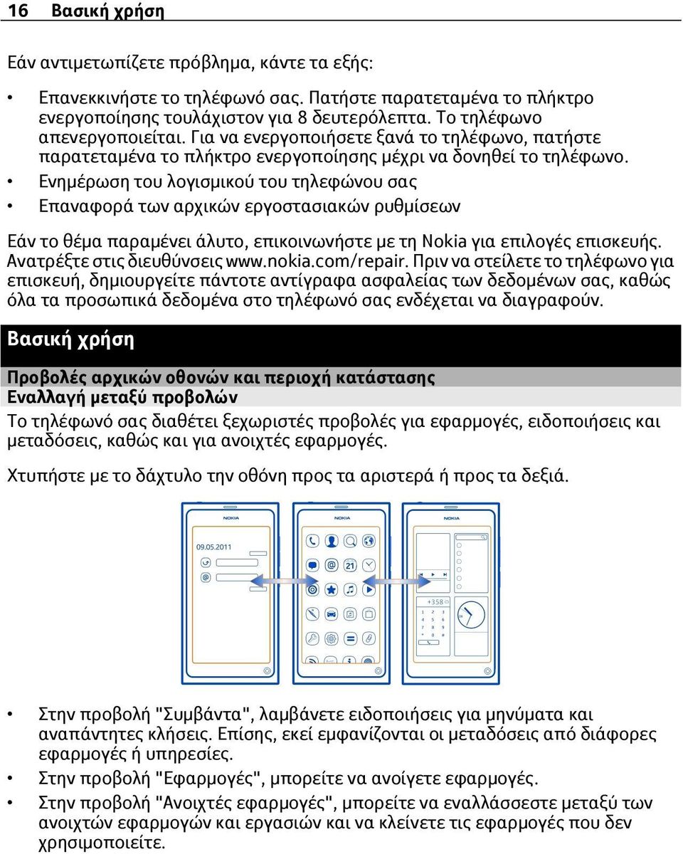 Ενημέρωση του λογισμικού του τηλεφώνου σας Επαναφορά των αρχικών εργοστασιακών ρυθμίσεων Εάν το θέμα παραμένει άλυτο, επικοινωνήστε με τη Nokia για επιλογές επισκευής. Ανατρέξτε στις διευθύνσεις www.