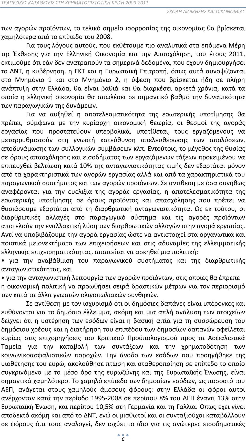 που έχουν δημιουργήσει το ΔΝΤ, η κυβέρνηση, η ΕΚΤ και η Ευρωπαϊκή Επιτροπή, όπως αυτά συνοψίζονται στο Μνημόνιο 1 και στο Μνημόνιο 2, η ύφεση που βρίσκεται ήδη σε πλήρη ανάπτυξη στην Ελλάδα, θα είναι