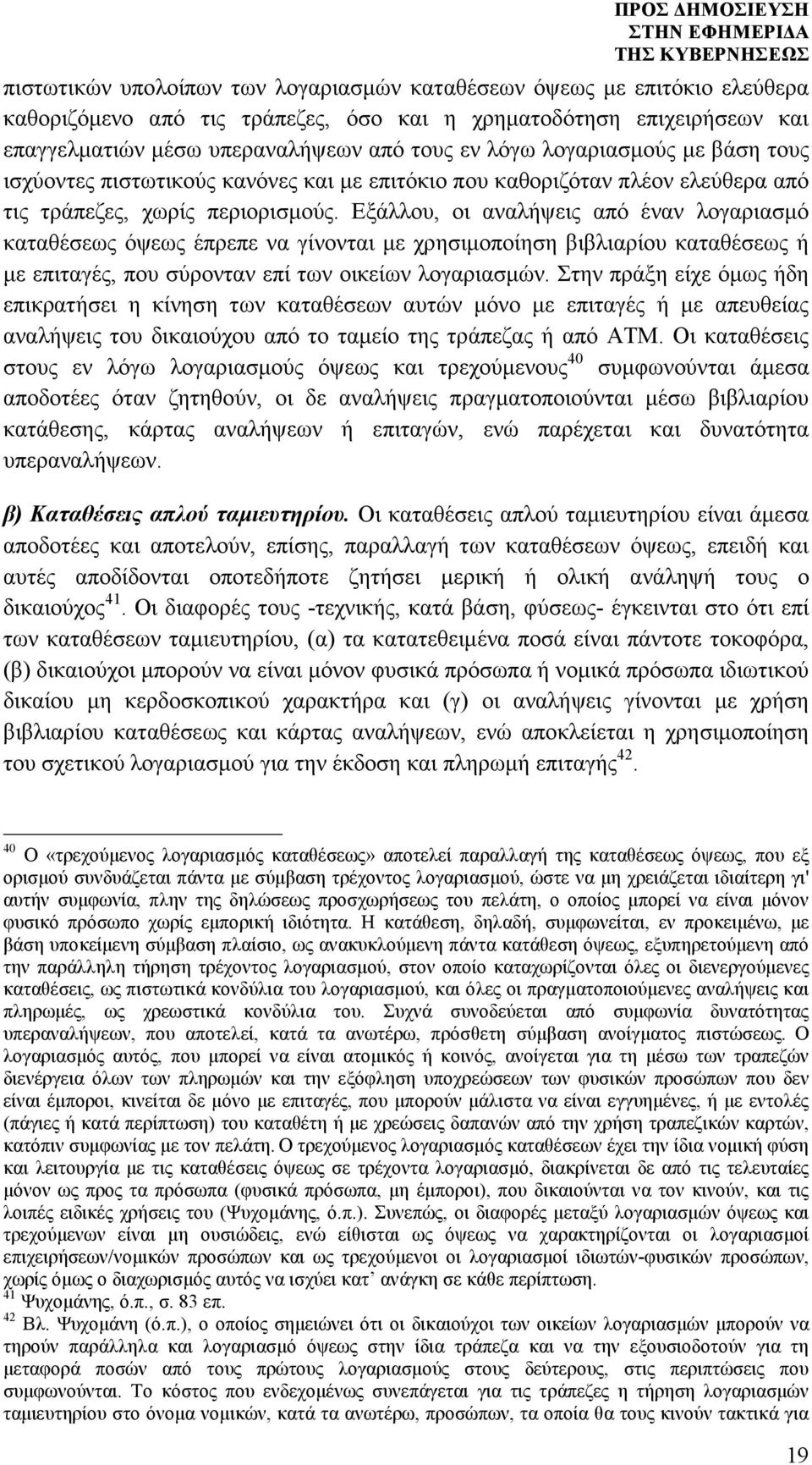 Εξάλλου, οι αναλήψεις από έναν λογαριασµό καταθέσεως όψεως έπρεπε να γίνονται µε χρησιµοποίηση βιβλιαρίου καταθέσεως ή µε επιταγές, που σύρονταν επί των οικείων λογαριασµών.