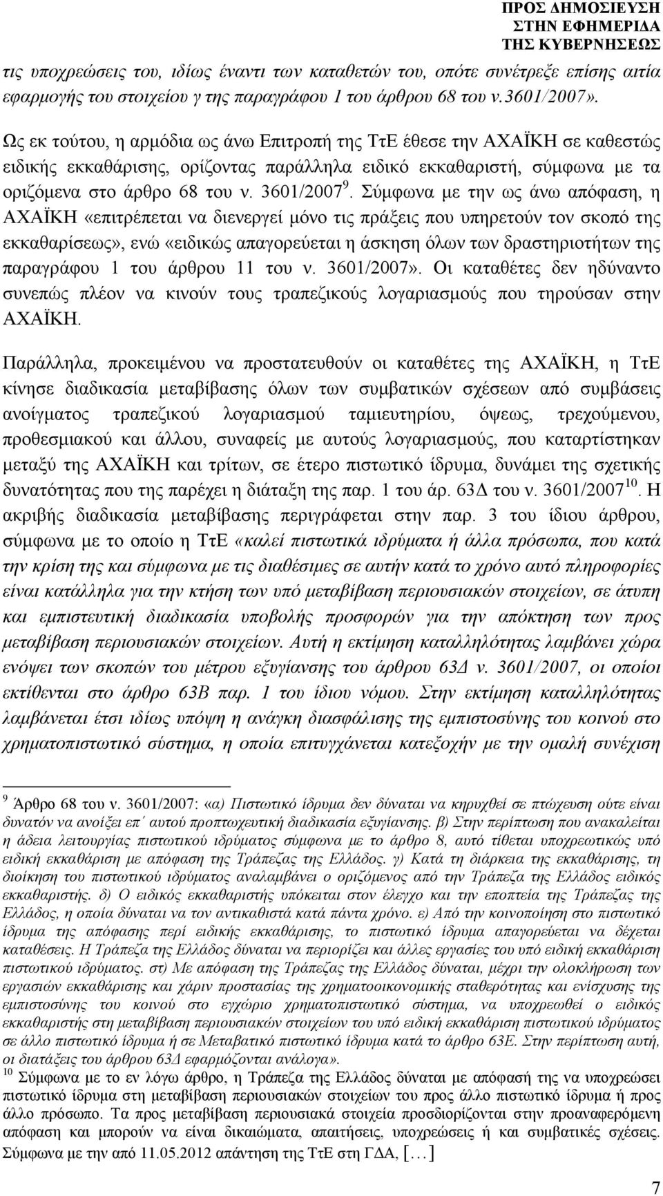 Σύµφωνα µε την ως άνω απόφαση, η ΑΧΑΪΚΗ «επιτρέπεται να διενεργεί µόνο τις πράξεις που υπηρετούν τον σκοπό της εκκαθαρίσεως», ενώ «ειδικώς απαγορεύεται η άσκηση όλων των δραστηριοτήτων της παραγράφου