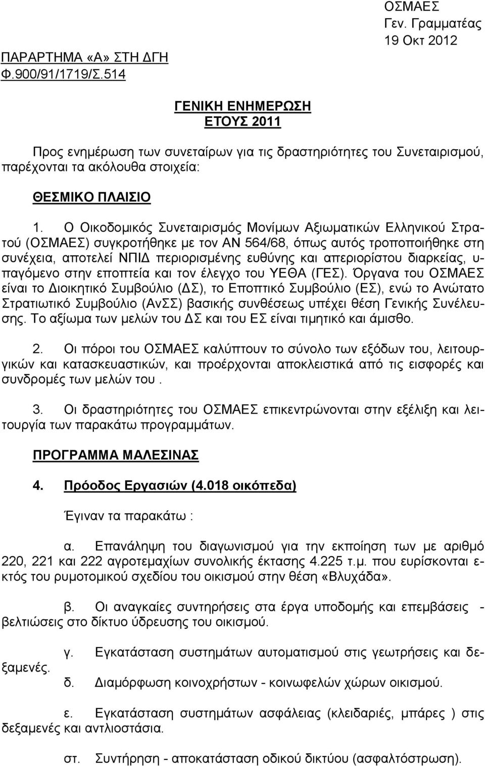 Ο Oικοδομικός Συνεταιρισμός Μονίμων Αξιωματικών Ελληνικού Στρατού (ΟΣΜΑΕΣ) συγκροτήθηκε με τον ΑΝ 564/68, όπως αυτός τροποποιήθηκε στη συνέχεια, αποτελεί ΝΠΙΔ περιορισμένης ευθύνης και απεριορίστου